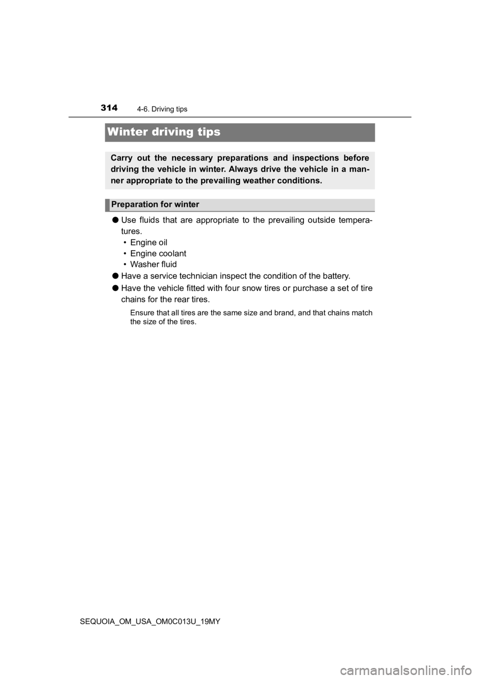 TOYOTA SEQUOIA 2019 Owners Manual (in English) 3144-6. Driving tips
SEQUOIA_OM_USA_OM0C013U_19MY
Winter driving tips
●Use fluids that are appropriate t o the prevailing outside tempera-
tures. • Engine oil
• Engine coolant
• Washe TOYOTA SEQUOIA 2019 Owners Manual (in English) 3144-6. Driving tips
SEQUOIA_OM_USA_OM0C013U_19MY
Winter driving tips
●Use fluids that are appropriate t o the prevailing outside tempera-
tures. • Engine oil
• Engine coolant
• Washe