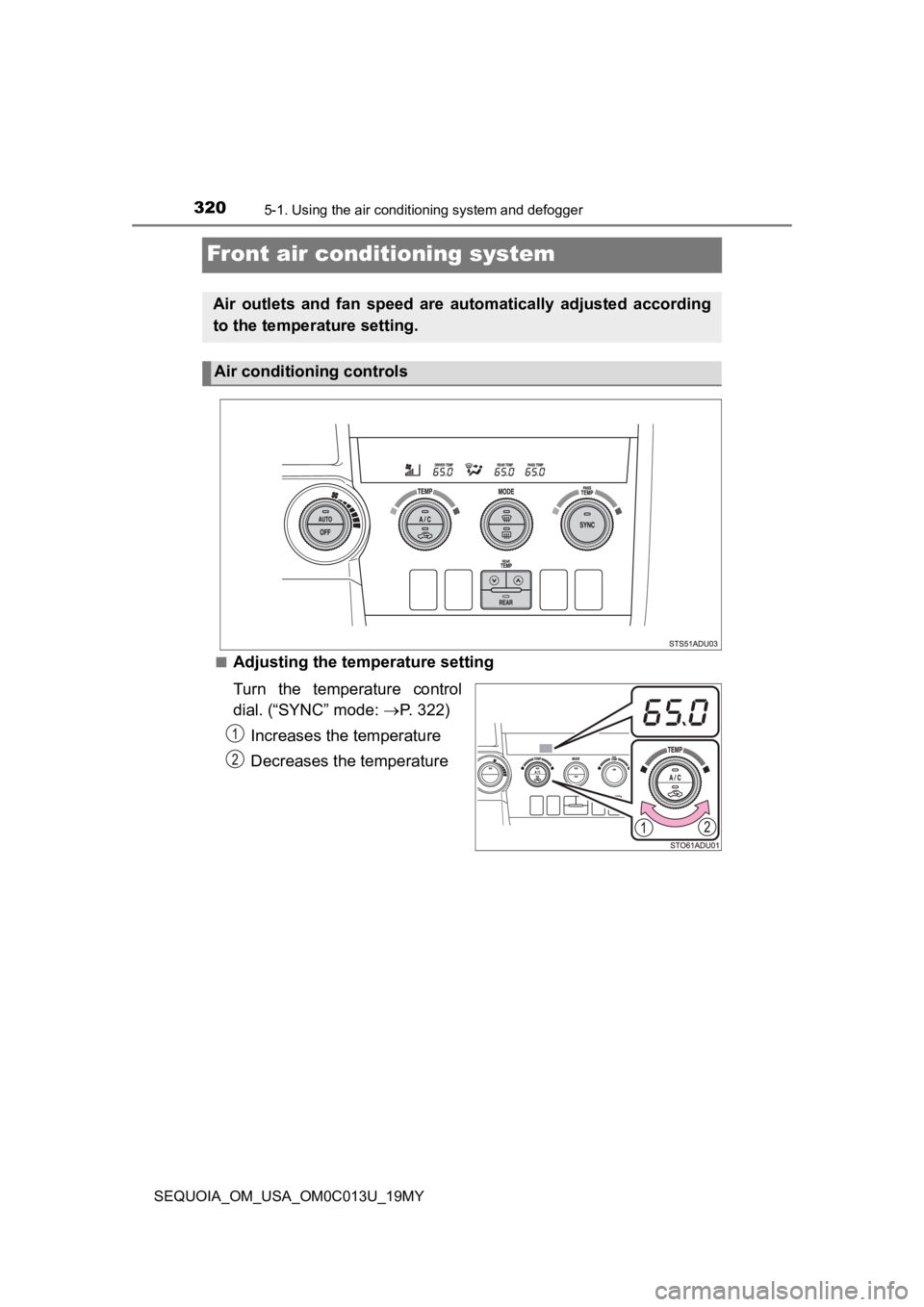 TOYOTA SEQUOIA 2019 Owners Manual (in English) 3205-1. Using the air conditioning system and defogger
SEQUOIA_OM_USA_OM0C013U_19MY
Front air conditioning system
■Adjusting the temperature setting
Turn the temperature control
dial. (“SYNC” TOYOTA SEQUOIA 2019 Owners Manual (in English) 3205-1. Using the air conditioning system and defogger
SEQUOIA_OM_USA_OM0C013U_19MY
Front air conditioning system
■Adjusting the temperature setting
Turn the temperature control
dial. (“SYNC”