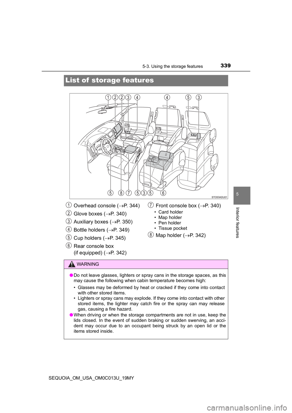 TOYOTA SEQUOIA 2019 Owners Manual (in English) 3395-3. Using the storage features
5
Interior features
SEQUOIA_OM_USA_OM0C013U_19MY
List of storage features
Overhead console ( P. 344)
Glove boxes ( P. 340)
Auxiliary boxes ( P. 350)
Bottle TOYOTA SEQUOIA 2019 Owners Manual (in English) 3395-3. Using the storage features
5
Interior features
SEQUOIA_OM_USA_OM0C013U_19MY
List of storage features
Overhead console ( P. 344)
Glove boxes ( P. 340)
Auxiliary boxes ( P. 350)
Bottle