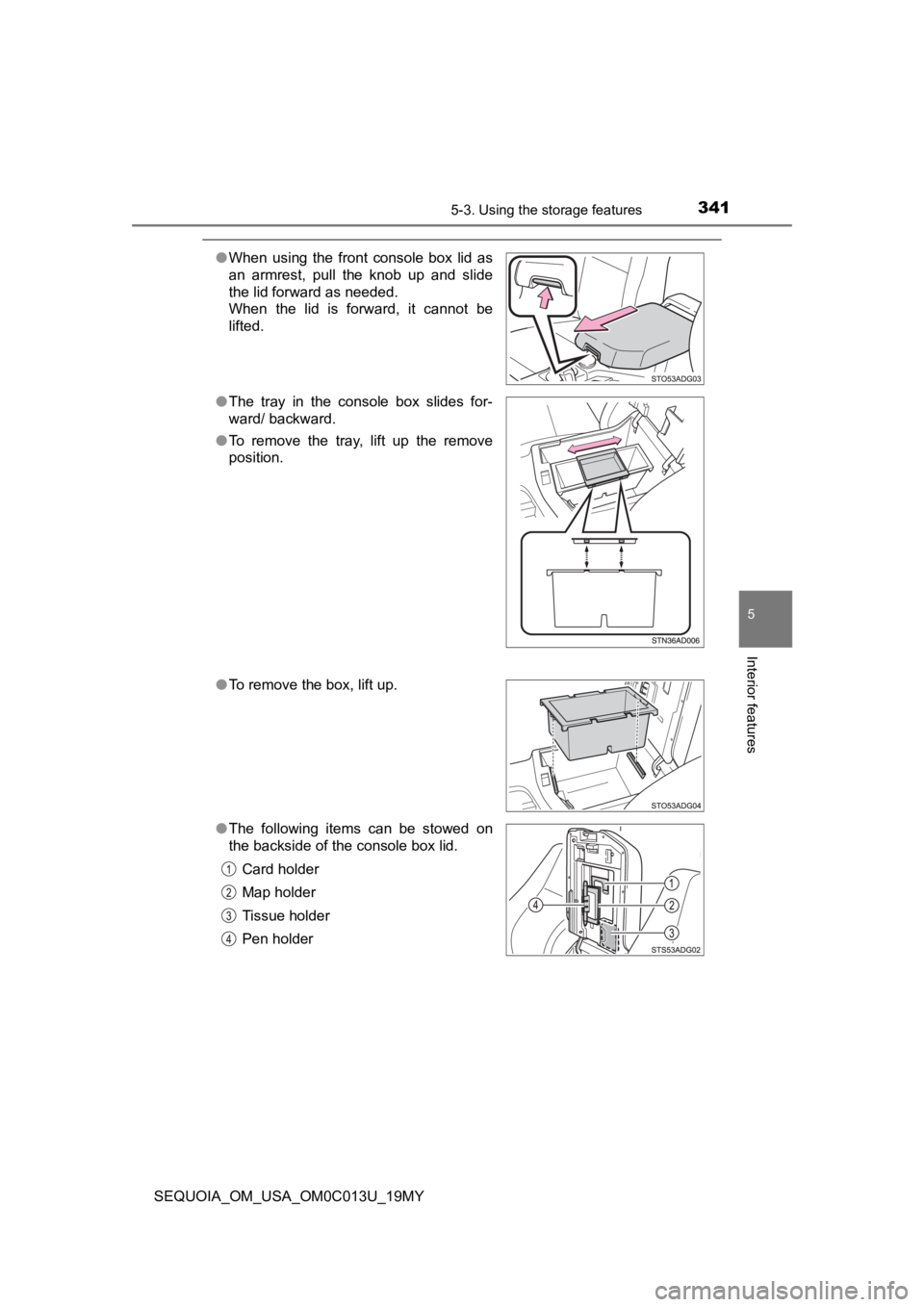 TOYOTA SEQUOIA 2019  Owners Manual (in English) 3415-3. Using the storage features
5
Interior features
SEQUOIA_OM_USA_OM0C013U_19MY
●When  using  the  front  console  box  lid  as
an  armrest,  pull  the  knob  up  and  slide
the lid forward as n
