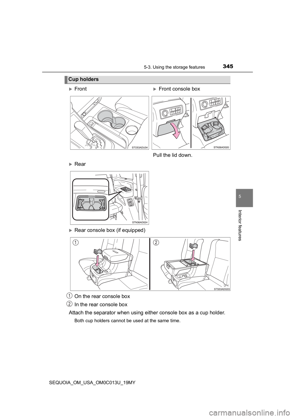 TOYOTA SEQUOIA 2019  Owners Manual (in English) 3455-3. Using the storage features
5
Interior features
SEQUOIA_OM_USA_OM0C013U_19MY
Cup holders
FrontFront console box
Pull the lid down.
Rear
Rear console box (if equipped)
On the rear co