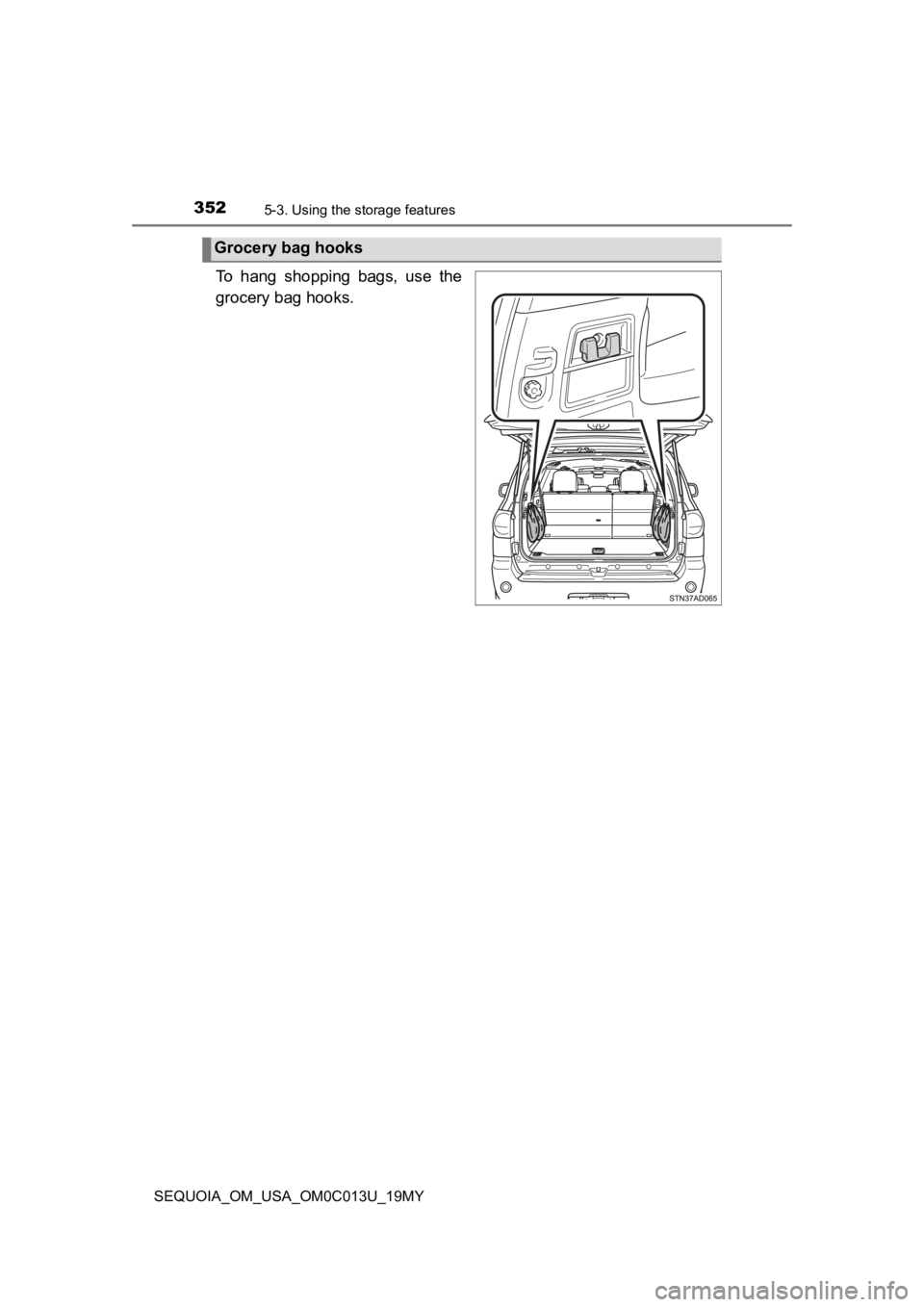 TOYOTA SEQUOIA 2019  Owners Manual (in English) 3525-3. Using the storage features
SEQUOIA_OM_USA_OM0C013U_19MY
To  hang  shopping  bags,  use  the
grocery bag hooks.
Grocery bag hooks 