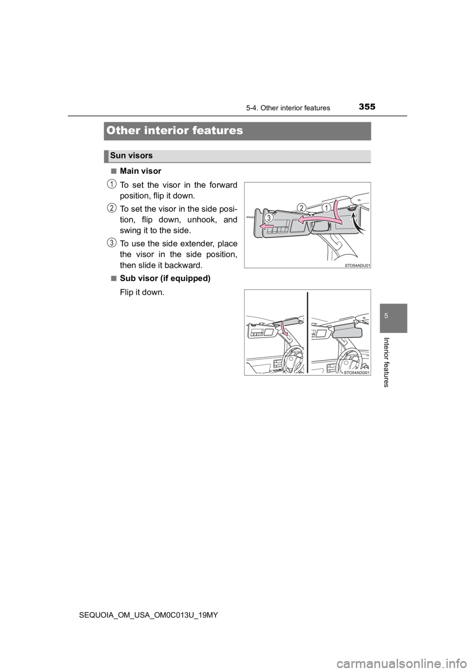 TOYOTA SEQUOIA 2019  Owners Manual (in English) 3555-4. Other interior features
5
Interior features
SEQUOIA_OM_USA_OM0C013U_19MY
Other interior features
■Main visor
To  set  the  visor  in  the  forward
position, flip it down.
To set the visor in