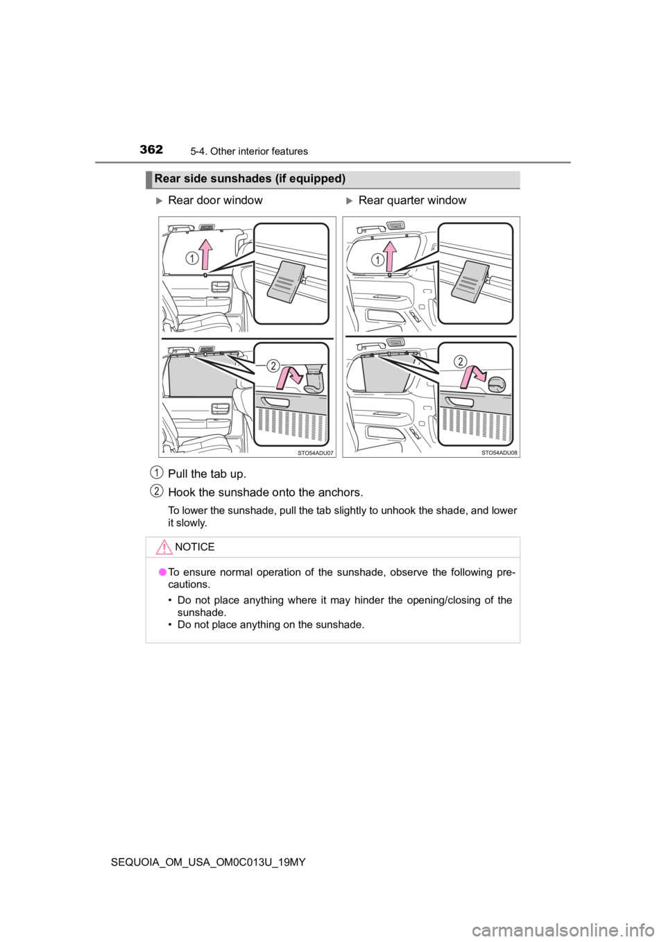 TOYOTA SEQUOIA 2019 Owners Manual (in English) 3625-4. Other interior features
SEQUOIA_OM_USA_OM0C013U_19MY
Pull the tab up.
Hook the sunshade onto the anchors.
To lower the sunshade, pull the tab slightly to unhook the shade, and lower
it slowly. TOYOTA SEQUOIA 2019 Owners Manual (in English) 3625-4. Other interior features
SEQUOIA_OM_USA_OM0C013U_19MY
Pull the tab up.
Hook the sunshade onto the anchors.
To lower the sunshade, pull the tab slightly to unhook the shade, and lower
it slowly.