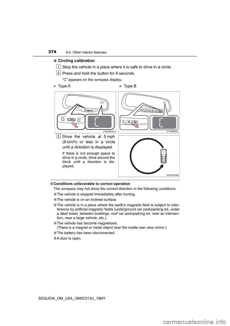 TOYOTA SEQUOIA 2019 Owners Manual (in English) 3745-4. Other interior features
SEQUOIA_OM_USA_OM0C013U_19MY■
Circling calibration
Stop the vehicle in a place where it is safe to drive in a circle.
Press and hold the bu tton for 9 seconds.
“C TOYOTA SEQUOIA 2019 Owners Manual (in English) 3745-4. Other interior features
SEQUOIA_OM_USA_OM0C013U_19MY■
Circling calibration
Stop the vehicle in a place where it is safe to drive in a circle.
Press and hold the bu tton for 9 seconds.
“C
