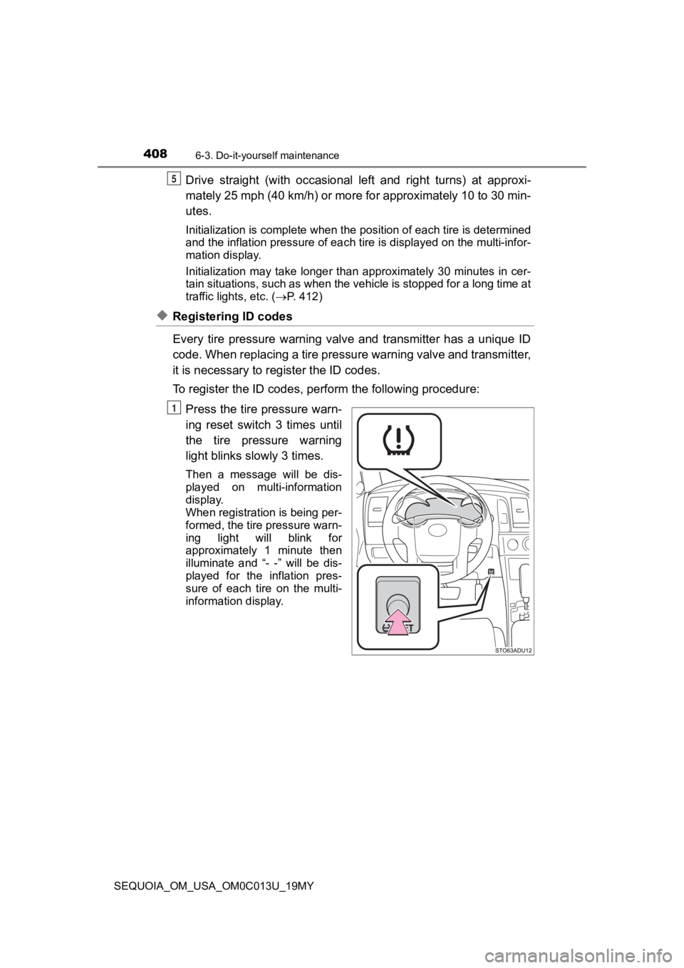 TOYOTA SEQUOIA 2019 Owners Manual (in English) 4086-3. Do-it-yourself maintenance
SEQUOIA_OM_USA_OM0C013U_19MY
Drive straight (with occasional left and right turns) at approxi-
mately 25 mph (40 km/h) or more for approximately 10 to 30 mi TOYOTA SEQUOIA 2019 Owners Manual (in English) 4086-3. Do-it-yourself maintenance
SEQUOIA_OM_USA_OM0C013U_19MY
Drive straight (with occasional left and right turns) at approxi-
mately 25 mph (40 km/h) or more for approximately 10 to 30 mi