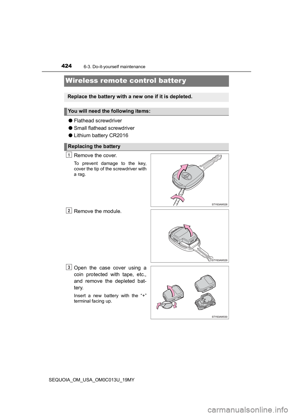TOYOTA SEQUOIA 2019  Owners Manual (in English) 4246-3. Do-it-yourself maintenance
SEQUOIA_OM_USA_OM0C013U_19MY
Wireless remote control batter y
●Flathead screwdriver
● Small flathead screwdriver
● Lithium battery CR2016
Remove the cover.
To 