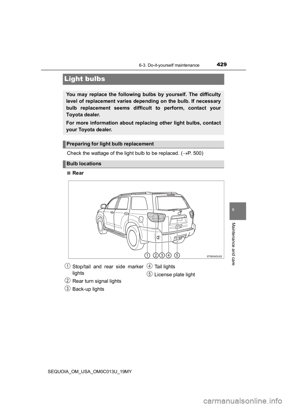 TOYOTA SEQUOIA 2019 Owners Manual (in English) 4296-3. Do-it-yourself maintenance
6
Maintenance and care
SEQUOIA_OM_USA_OM0C013U_19MY
Light bulbs
Check the wattage of the light bulb to be replaced. ( P. 500)
■Rear
You may replace the foll TOYOTA SEQUOIA 2019 Owners Manual (in English) 4296-3. Do-it-yourself maintenance
6
Maintenance and care
SEQUOIA_OM_USA_OM0C013U_19MY
Light bulbs
Check the wattage of the light bulb to be replaced. ( P. 500)
■Rear
You may replace the foll