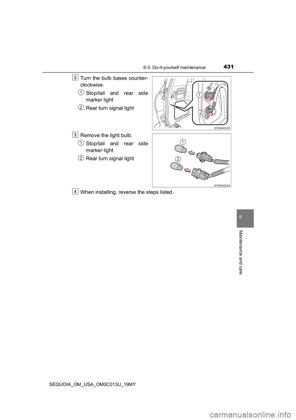 TOYOTA SEQUOIA 2019 Owners Manual (in English) 4316-3. Do-it-yourself maintenance
6
Maintenance and care
SEQUOIA_OM_USA_OM0C013U_19MY
Turn the bulb bases counter-
clockwise.Stop/tail and rear side
marker light
Rear turn signal light
Remove TOYOTA SEQUOIA 2019 Owners Manual (in English) 4316-3. Do-it-yourself maintenance
6
Maintenance and care
SEQUOIA_OM_USA_OM0C013U_19MY
Turn the bulb bases counter-
clockwise.Stop/tail and rear side
marker light
Rear turn signal light
Remove