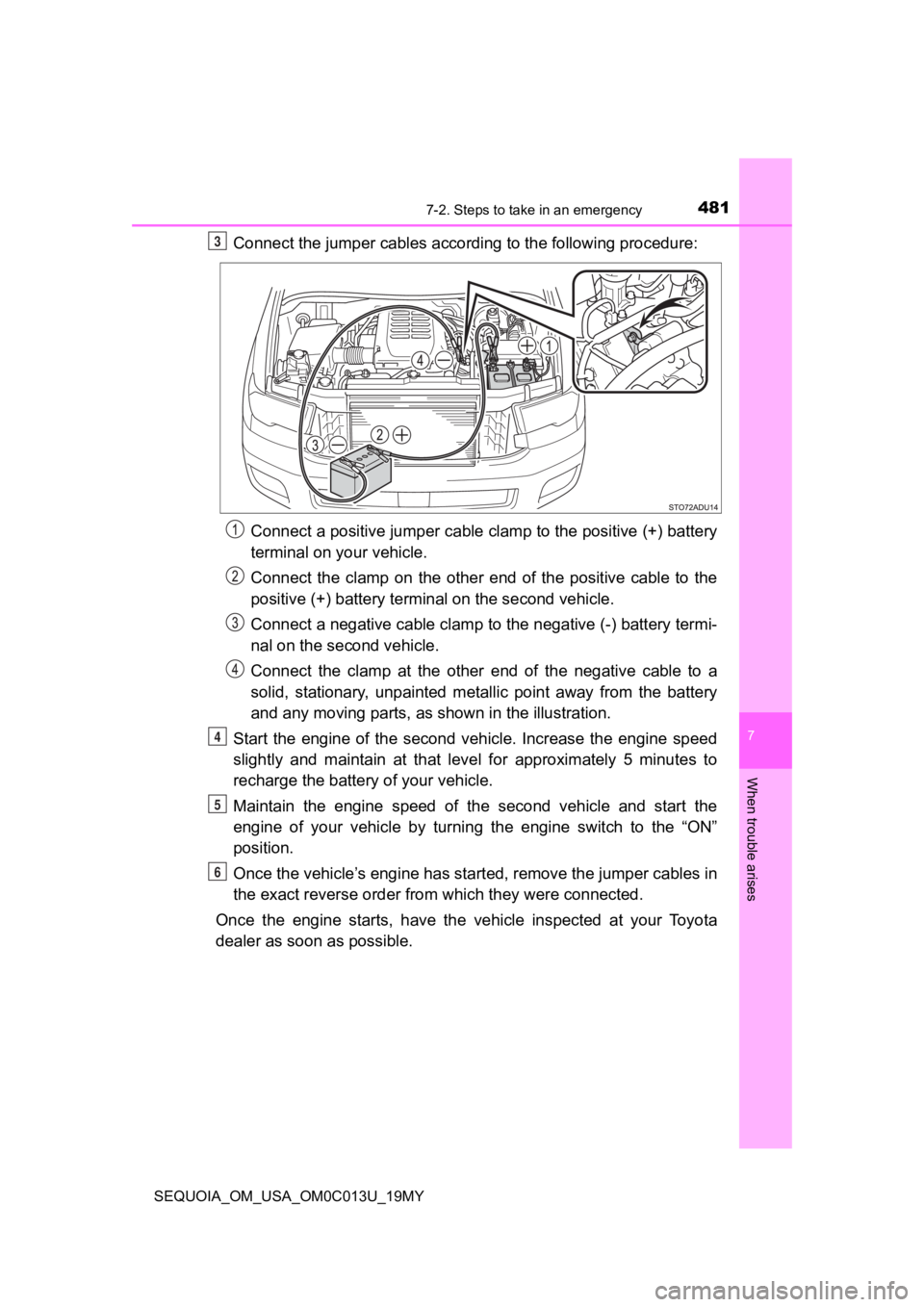TOYOTA SEQUOIA 2019 Owners Manual (in English) 4817-2. Steps to take in an emergency
7
When trouble arises
SEQUOIA_OM_USA_OM0C013U_19MY
Connect the jumper cables according to the following procedure:Connect a positive jumper cable clamp to the pos TOYOTA SEQUOIA 2019 Owners Manual (in English) 4817-2. Steps to take in an emergency
7
When trouble arises
SEQUOIA_OM_USA_OM0C013U_19MY
Connect the jumper cables according to the following procedure:Connect a positive jumper cable clamp to the pos