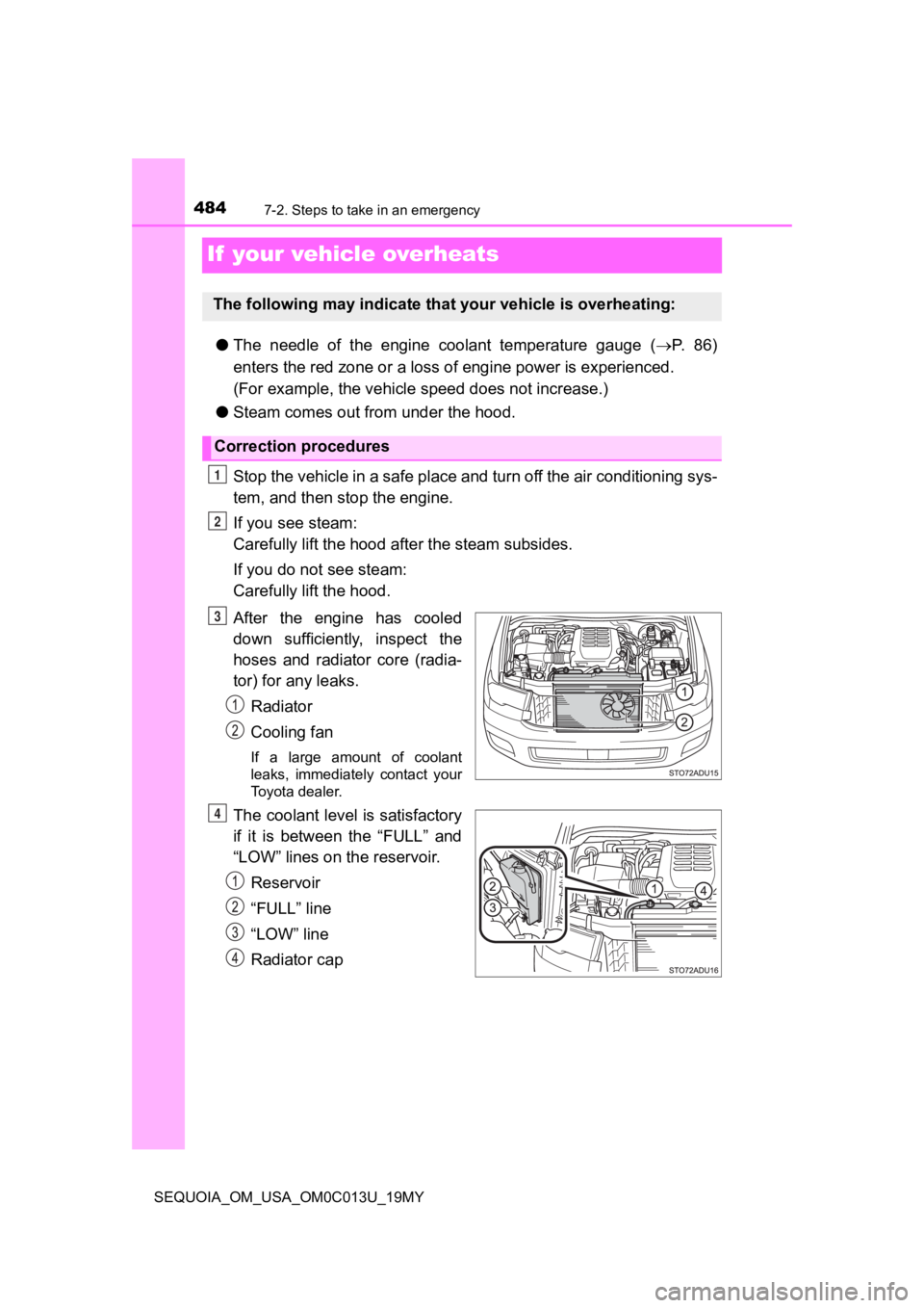 TOYOTA SEQUOIA 2019 Owners Manual (in English) 4847-2. Steps to take in an emergency
SEQUOIA_OM_USA_OM0C013U_19MY
If your vehicle overheats
●The needle of the engine coolant temperature gauge ( P. 8 6 )
enters the red zone o r a lo TOYOTA SEQUOIA 2019 Owners Manual (in English) 4847-2. Steps to take in an emergency
SEQUOIA_OM_USA_OM0C013U_19MY
If your vehicle overheats
●The needle of the engine coolant temperature gauge ( P. 8 6 )
enters the red zone o r a lo