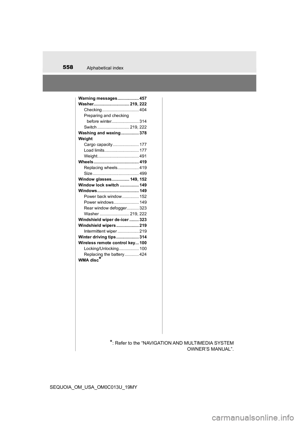 TOYOTA SEQUOIA 2019 Owners Manual (in English) 558Alphabetical index
SEQUOIA_OM_USA_OM0C013U_19MY
Warning messages .................. 457
Washer.............................. 219, 222Checking ............................... 404
Preparing and check TOYOTA SEQUOIA 2019 Owners Manual (in English) 558Alphabetical index
SEQUOIA_OM_USA_OM0C013U_19MY
Warning messages .................. 457
Washer.............................. 219, 222Checking ............................... 404
Preparing and check