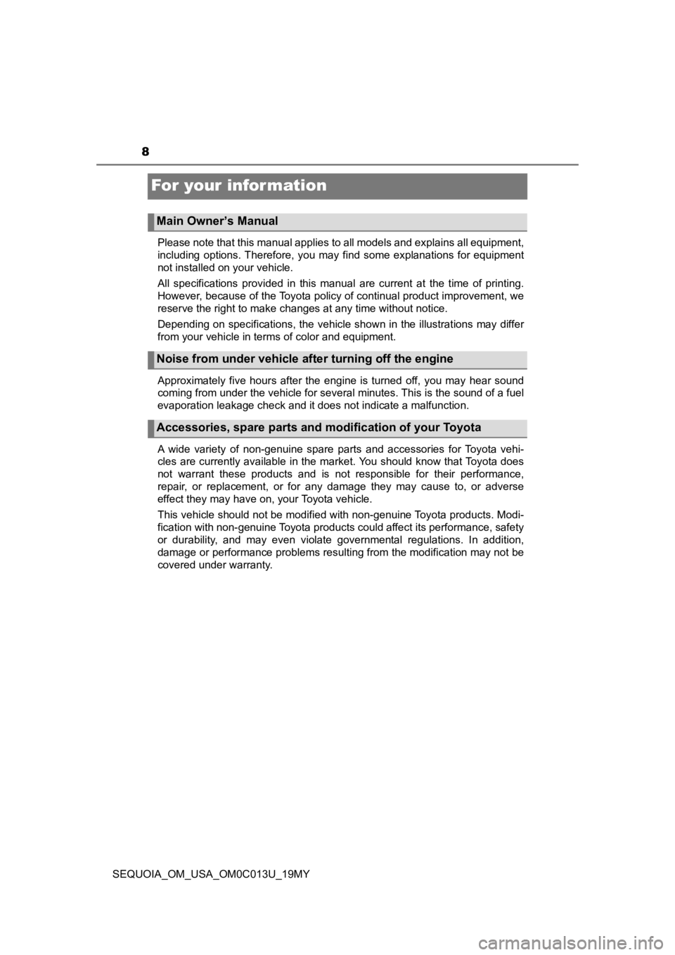 TOYOTA SEQUOIA 2019  Owners Manual (in English) 8
SEQUOIA_OM_USA_OM0C013U_19MY
For your infor mation
Please note that this manual applies to all models and explains all equipment,
including  options. Therefore,  you  may  find  some  explanations  