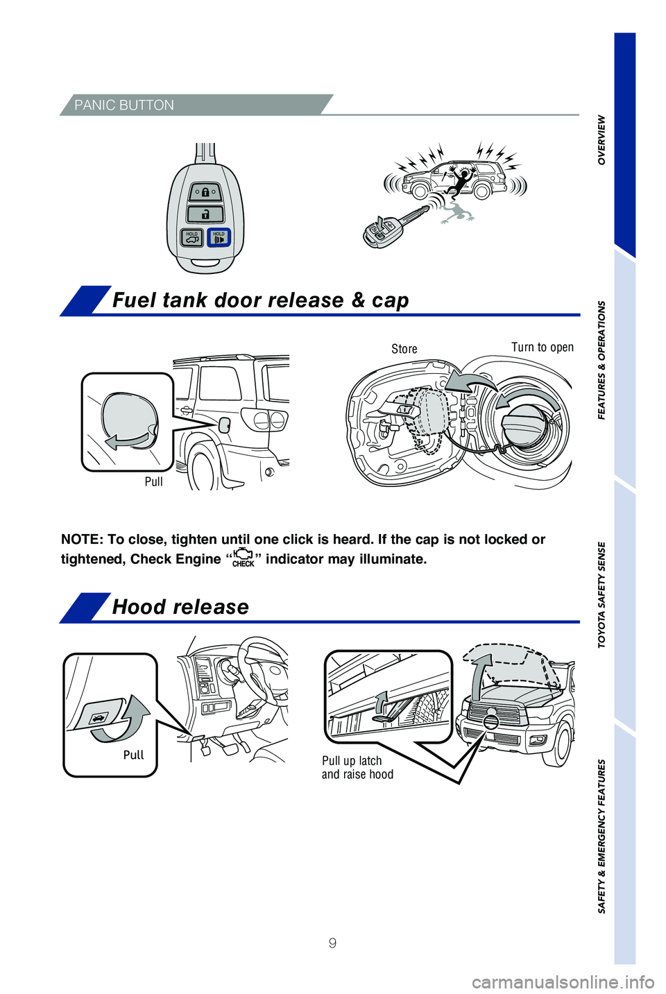 TOYOTA SEQUOIA 2019   (in English) User Guide 9
PANIC BUTTON
NOTE: To close, tighten until one click is heard. If the cap is not locked or 
tightened, Check Engine “
” indicator may illuminate.
Fuel tank door release & cap
Turn to openStore
P