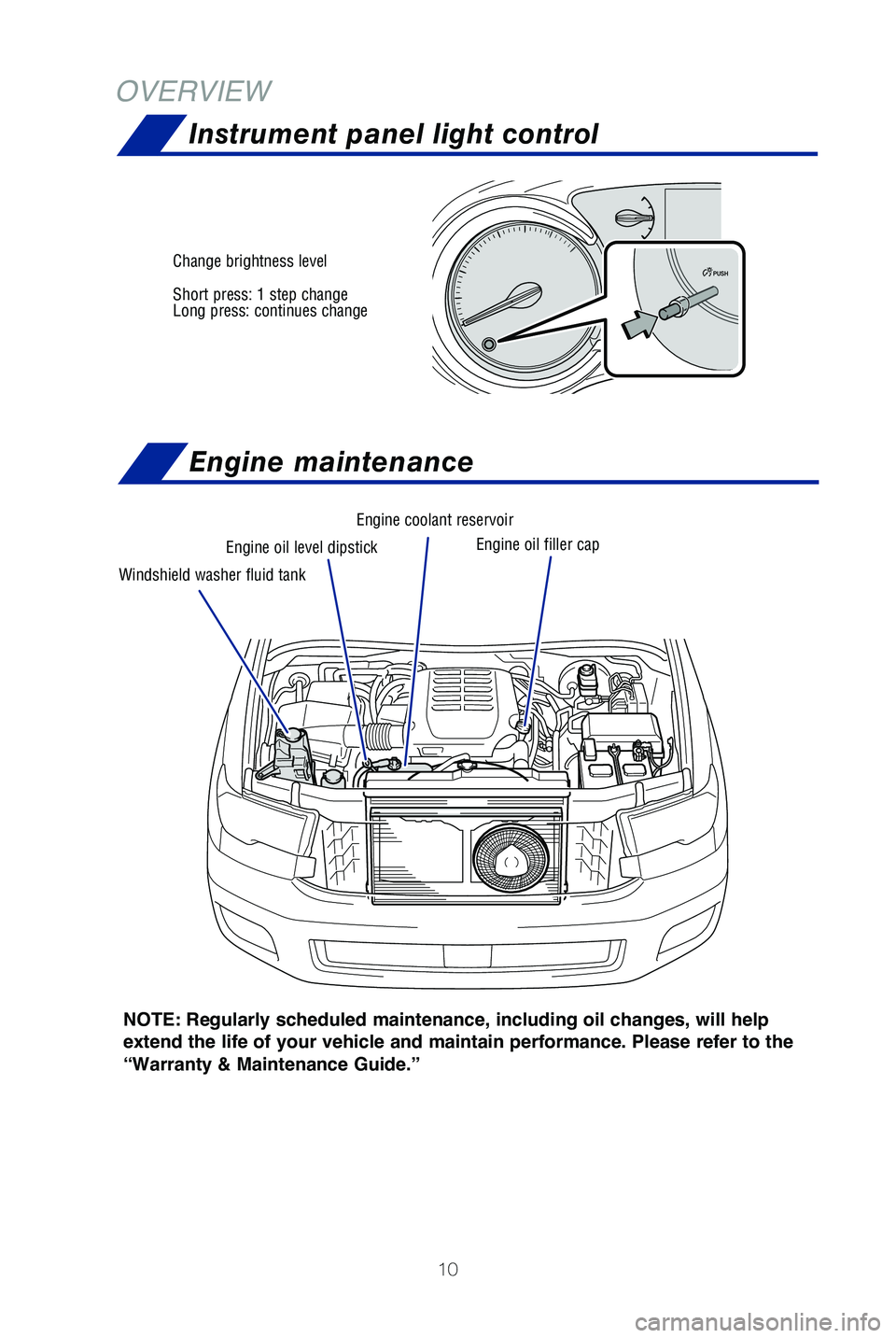 TOYOTA SEQUOIA 2019   (in English) User Guide 10
OVERVIEW
NOTE: Regularly scheduled maintenance, including  
oil changes, will help 
extend the life of your vehicle and maintain performance. Please refer to the 
“Warranty & Maintenance Guide.�