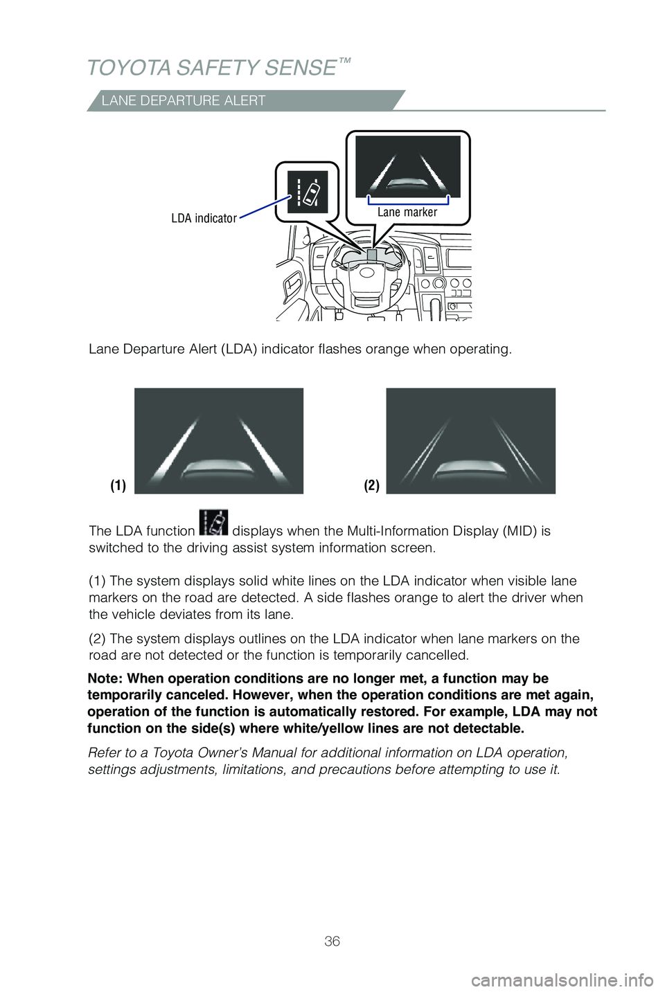 TOYOTA SEQUOIA 2019   (in English) Owners Guide 36
TOYOTA SAFETY SENSE™
LDA indicatorLane marker
(2)
(1)
LANE DEPARTURE ALERT
The LDA function  displays when the Multi-Information Display (MID) is 
switched to the driving assist system informatio