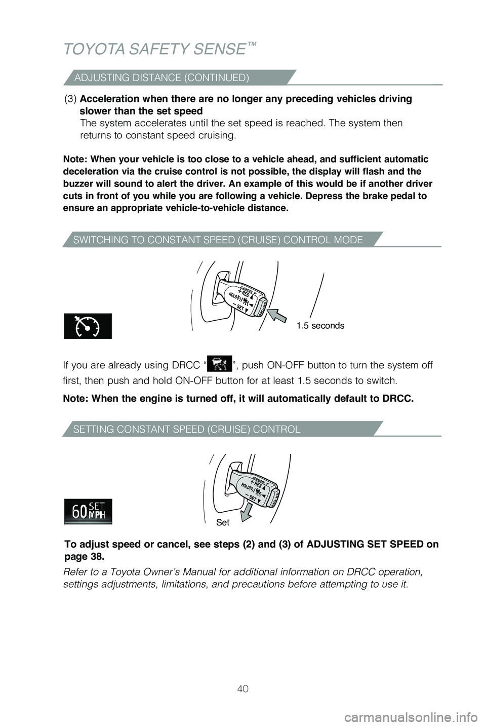 TOYOTA SEQUOIA 2019   (in English) Service Manual 40
TOYOTA SAFETY SENSE™
SWITCHING TO CONSTANT SPEED (CRUISE) CONTROL MODE
SETTING CONSTANT SPEED (CRUISE) CONTROL
Note: When your vehicle is too close to a vehicle ahead, and sufficient automatic 
d