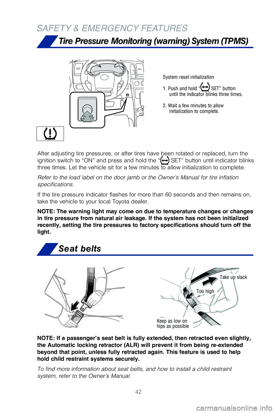 TOYOTA SEQUOIA 2019   (in English) Service Manual 42
SAFETY & EMERGENCY FEATURES
Keep as low on 
hips as possible
Take up slack
Too high
System reset initialization
1. Push and hold “
 SET” button 
until the indicator blinks three times.
2. Wait 