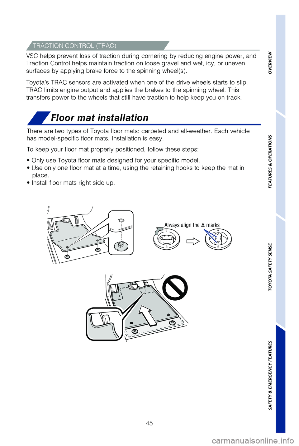 TOYOTA SEQUOIA 2019   (in English) Service Manual 45
TRACTION CONTROL (TRAC)
VSC helps prevent loss of traction during cornering by reducing engine p\
ower, and 
Traction Control helps maintain traction on loose gravel and wet, icy, o\
r uneven 
surf