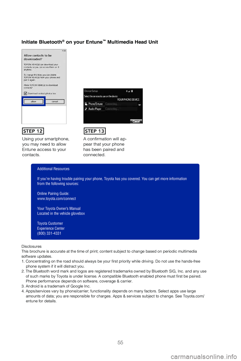 TOYOTA SEQUOIA 2019 (in English) Workshop Manual 55
Using your smartphone,
you may need to allow
Entune access to your
contacts. A confirmation will ap-pear that your phone
has been paired and
connected.
Initiate Bluetooth® on your Entun e™ TOYOTA SEQUOIA 2019 (in English) Workshop Manual 55
Using your smartphone,
you may need to allow
Entune access to your
contacts. A confirmation will ap-pear that your phone
has been paired and
connected.
Initiate Bluetooth® on your Entun e™