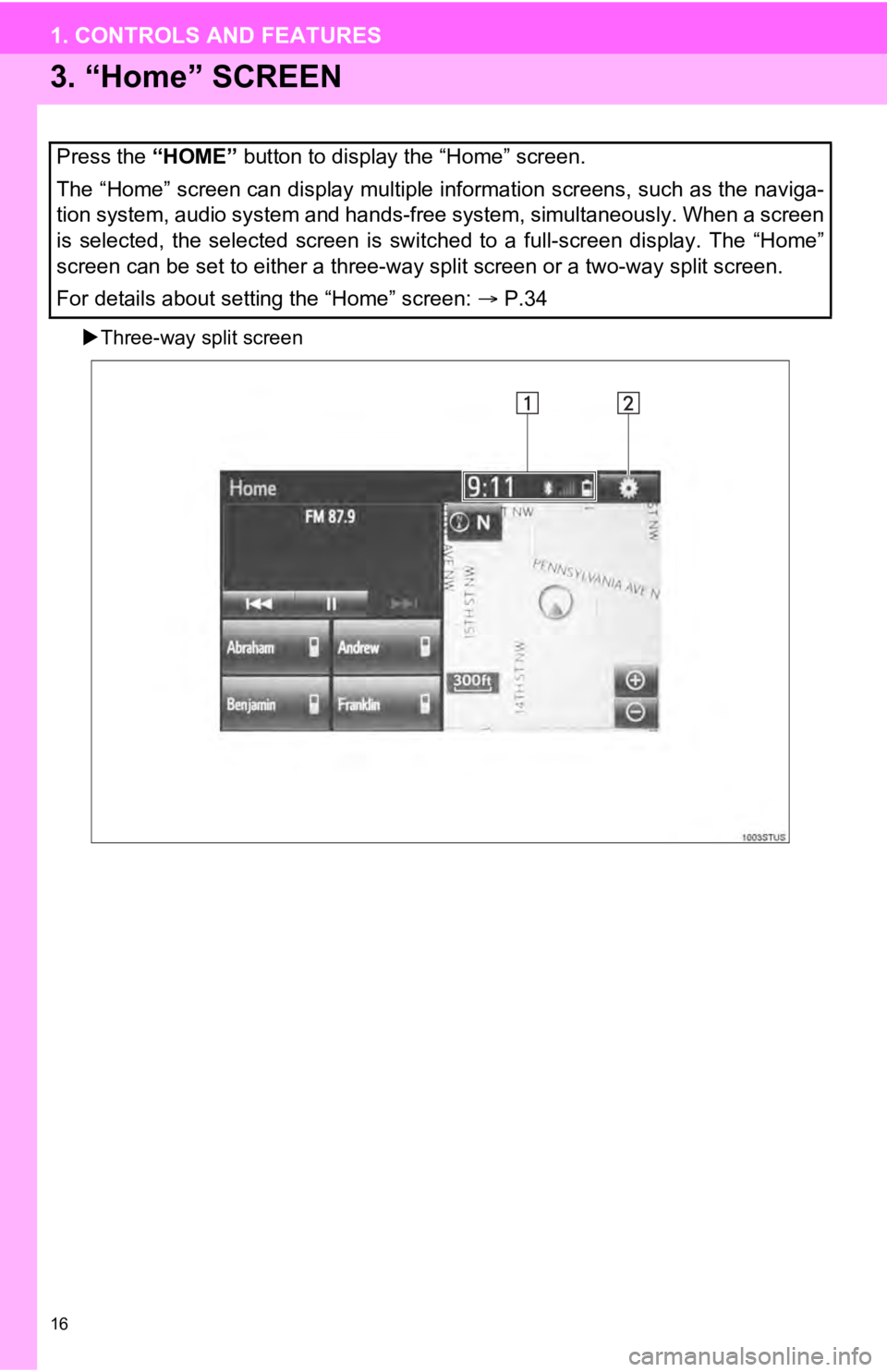 TOYOTA SEQUOIA 2019  Accessories, Audio & Navigation (in English) 16
1. CONTROLS AND FEATURES
3. “Home” SCREEN
Three-way split screen
Press the “HOME”  button to display the “Home” screen.
The “Home” screen can display multiple information screens