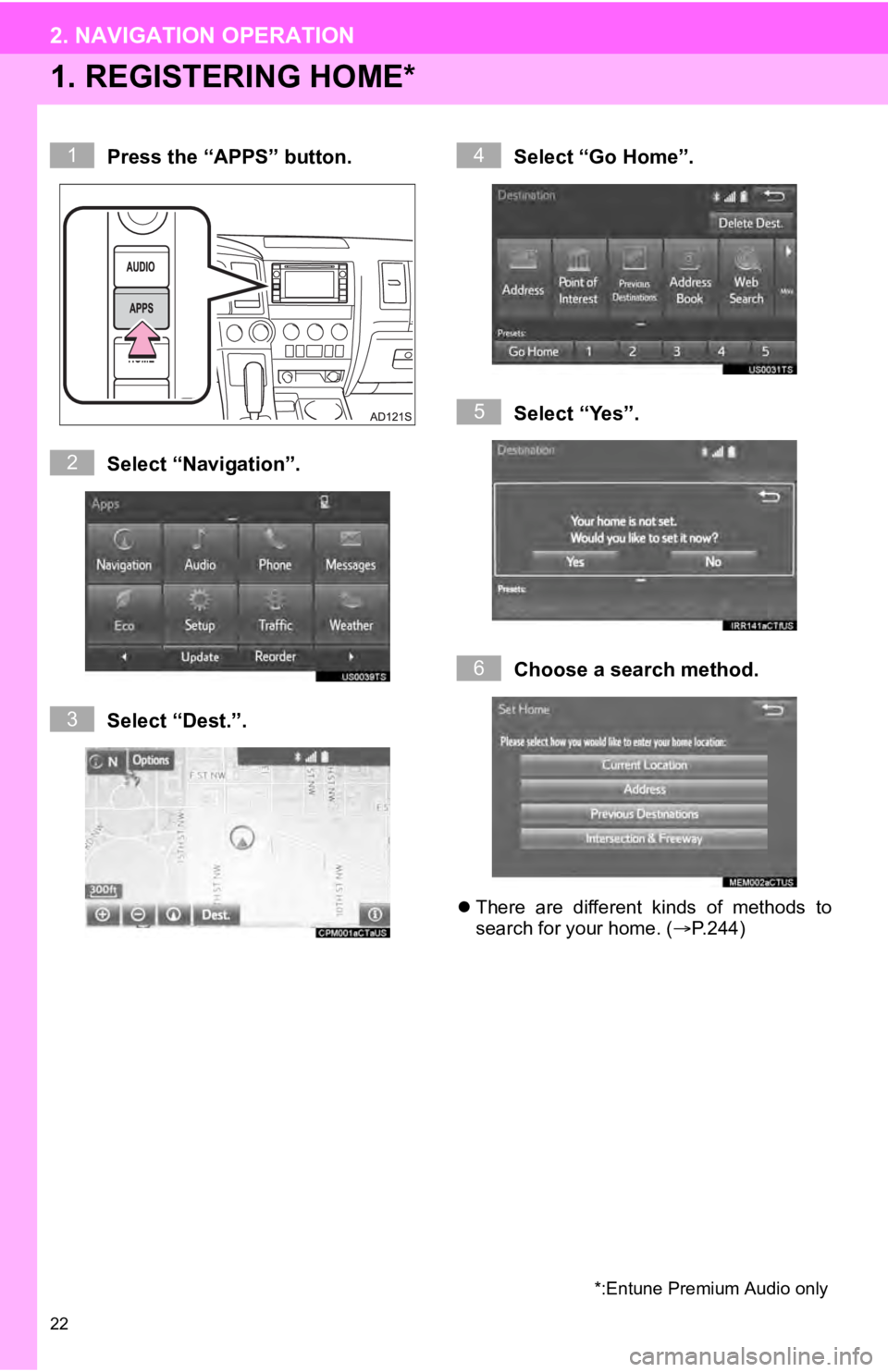 TOYOTA SEQUOIA 2019 Accessories, Audio & Navigation (in English) 22
2. NAVIGATION OPERATION
1. REGISTERING HOME*
Press the “APPS” button.
Select “Navigation”.
Select “Dest.”.Select “Go Home”.
Select “Yes”.
Choose a search method.
There are TOYOTA SEQUOIA 2019 Accessories, Audio & Navigation (in English) 22
2. NAVIGATION OPERATION
1. REGISTERING HOME*
Press the “APPS” button.
Select “Navigation”.
Select “Dest.”.Select “Go Home”.
Select “Yes”.
Choose a search method.
There are