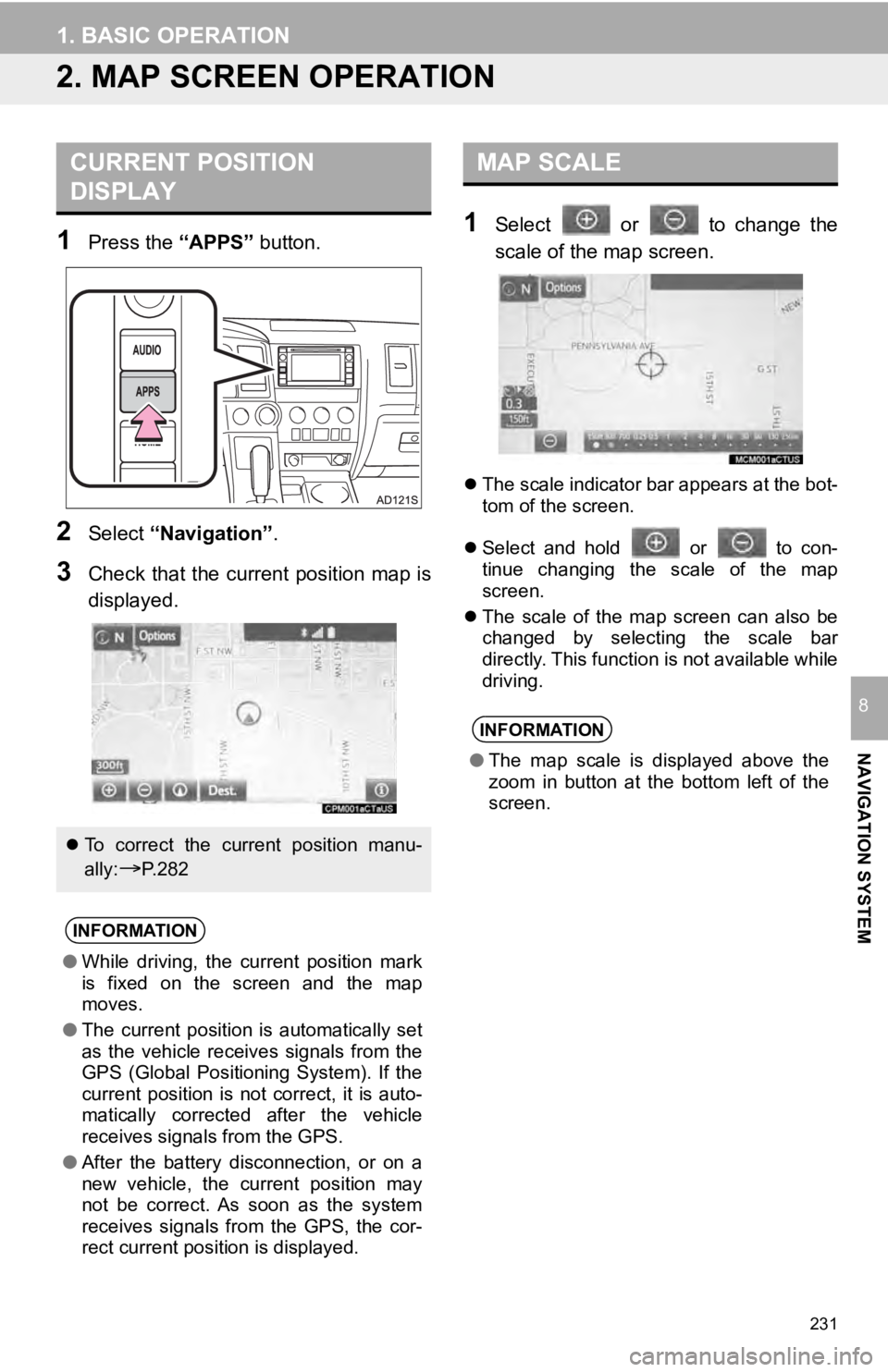 TOYOTA SEQUOIA 2019 Accessories, Audio & Navigation (in English) 231
1. BASIC OPERATION
NAVIGATION SYSTEM
8
2. MAP SCREEN OPERATION
1Press the “APPS” button.
2Select “Navigation” .
3Check that the current position map is
displayed.
1Select or to chan TOYOTA SEQUOIA 2019 Accessories, Audio & Navigation (in English) 231
1. BASIC OPERATION
NAVIGATION SYSTEM
8
2. MAP SCREEN OPERATION
1Press the “APPS” button.
2Select “Navigation” .
3Check that the current position map is
displayed.
1Select or to chan