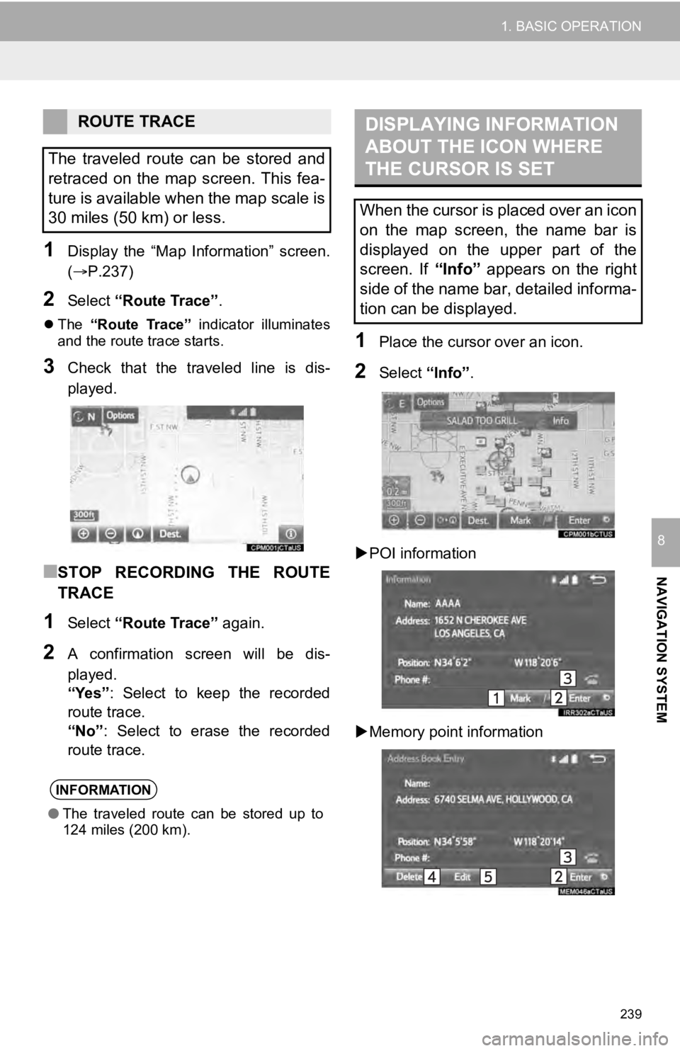 TOYOTA SEQUOIA 2019 Accessories, Audio & Navigation (in English) 239
1. BASIC OPERATION
NAVIGATION SYSTEM
8
1Display the “Map Information” screen.
(P.237)
2Select “Route Trace”.
The “Route Trace” indicator illuminates
and the route trace TOYOTA SEQUOIA 2019 Accessories, Audio & Navigation (in English) 239
1. BASIC OPERATION
NAVIGATION SYSTEM
8
1Display the “Map Information” screen.
(P.237)
2Select “Route Trace”.
The “Route Trace” indicator illuminates
and the route trace
