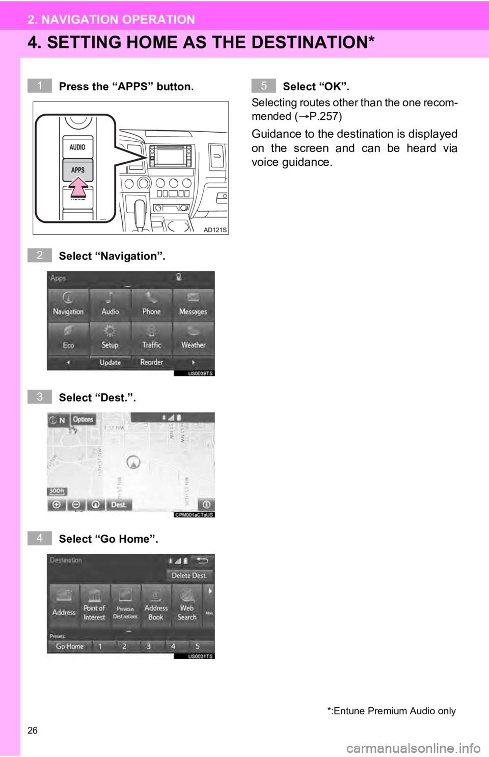 TOYOTA SEQUOIA 2019 Accessories, Audio & Navigation (in English) 26
2. NAVIGATION OPERATION
4. SETTING HOME AS THE DESTINATION*
Press the “APPS” button.
Select “Navigation”.
Select “Dest.”.
Select “Go Home”. Select “OK”.
Selecting routes other TOYOTA SEQUOIA 2019 Accessories, Audio & Navigation (in English) 26
2. NAVIGATION OPERATION
4. SETTING HOME AS THE DESTINATION*
Press the “APPS” button.
Select “Navigation”.
Select “Dest.”.
Select “Go Home”. Select “OK”.
Selecting routes other
