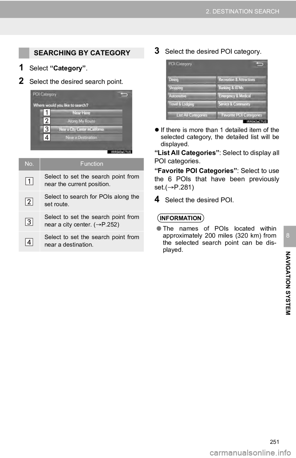 TOYOTA SEQUOIA 2019 Accessories, Audio & Navigation (in English) 251
2. DESTINATION SEARCH
NAVIGATION SYSTEM
8
1Select “Category” .
2Select the desired search point.
3Select the desired POI category.
If there is more than 1 detailed item of the
selected cat TOYOTA SEQUOIA 2019 Accessories, Audio & Navigation (in English) 251
2. DESTINATION SEARCH
NAVIGATION SYSTEM
8
1Select “Category” .
2Select the desired search point.
3Select the desired POI category.
If there is more than 1 detailed item of the
selected cat