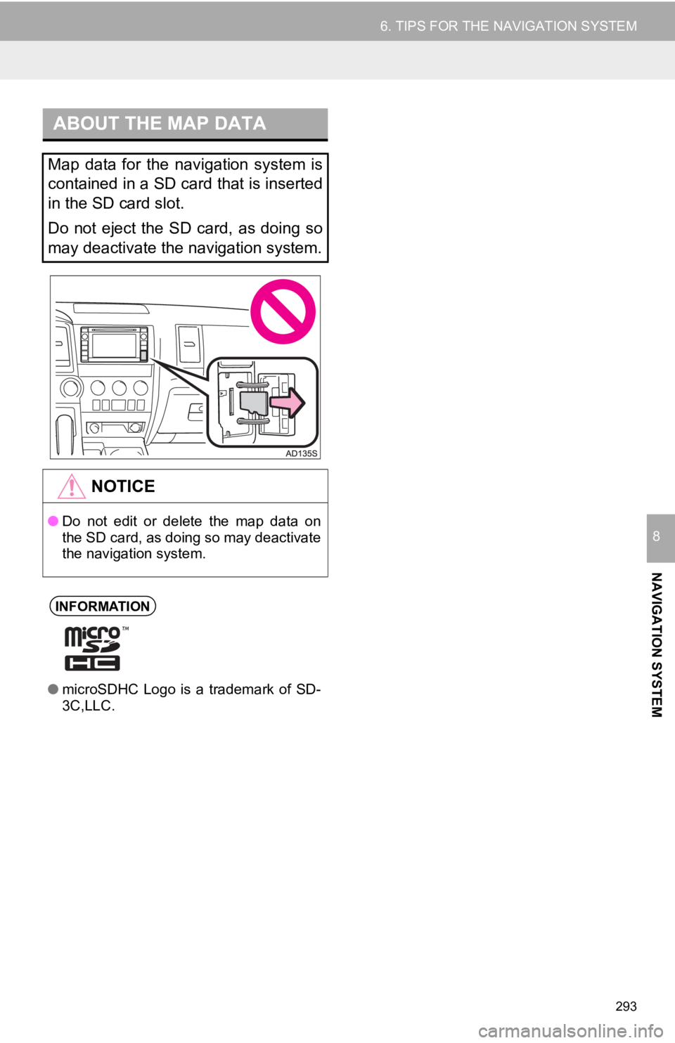 TOYOTA SEQUOIA 2019 Accessories, Audio & Navigation (in English) 293
6. TIPS FOR THE NAVIGATION SYSTEM
NAVIGATION SYSTEM
8
ABOUT THE MAP DATA
Map data for the navigation system is
contained in a SD card that is inserted
in the SD card slot.
Do not eject t TOYOTA SEQUOIA 2019 Accessories, Audio & Navigation (in English) 293
6. TIPS FOR THE NAVIGATION SYSTEM
NAVIGATION SYSTEM
8
ABOUT THE MAP DATA
Map data for the navigation system is
contained in a SD card that is inserted
in the SD card slot.
Do not eject t