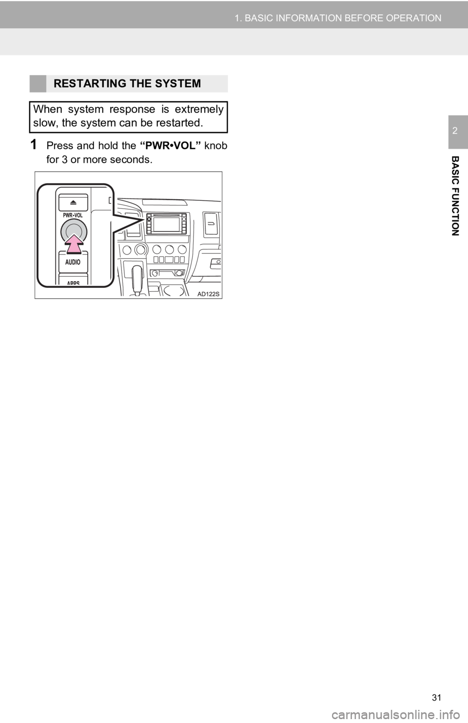 TOYOTA SEQUOIA 2019 Accessories, Audio & Navigation (in English) 31
1. BASIC INFORMATION BEFORE OPERATION
BASIC FUNCTION
2
1Press and hold the “PWR•VOL” knob
for 3 or more seconds.
RESTARTING THE SYSTEM
When system response is extremely
slow, the syst TOYOTA SEQUOIA 2019 Accessories, Audio & Navigation (in English) 31
1. BASIC INFORMATION BEFORE OPERATION
BASIC FUNCTION
2
1Press and hold the “PWR•VOL” knob
for 3 or more seconds.
RESTARTING THE SYSTEM
When system response is extremely
slow, the syst