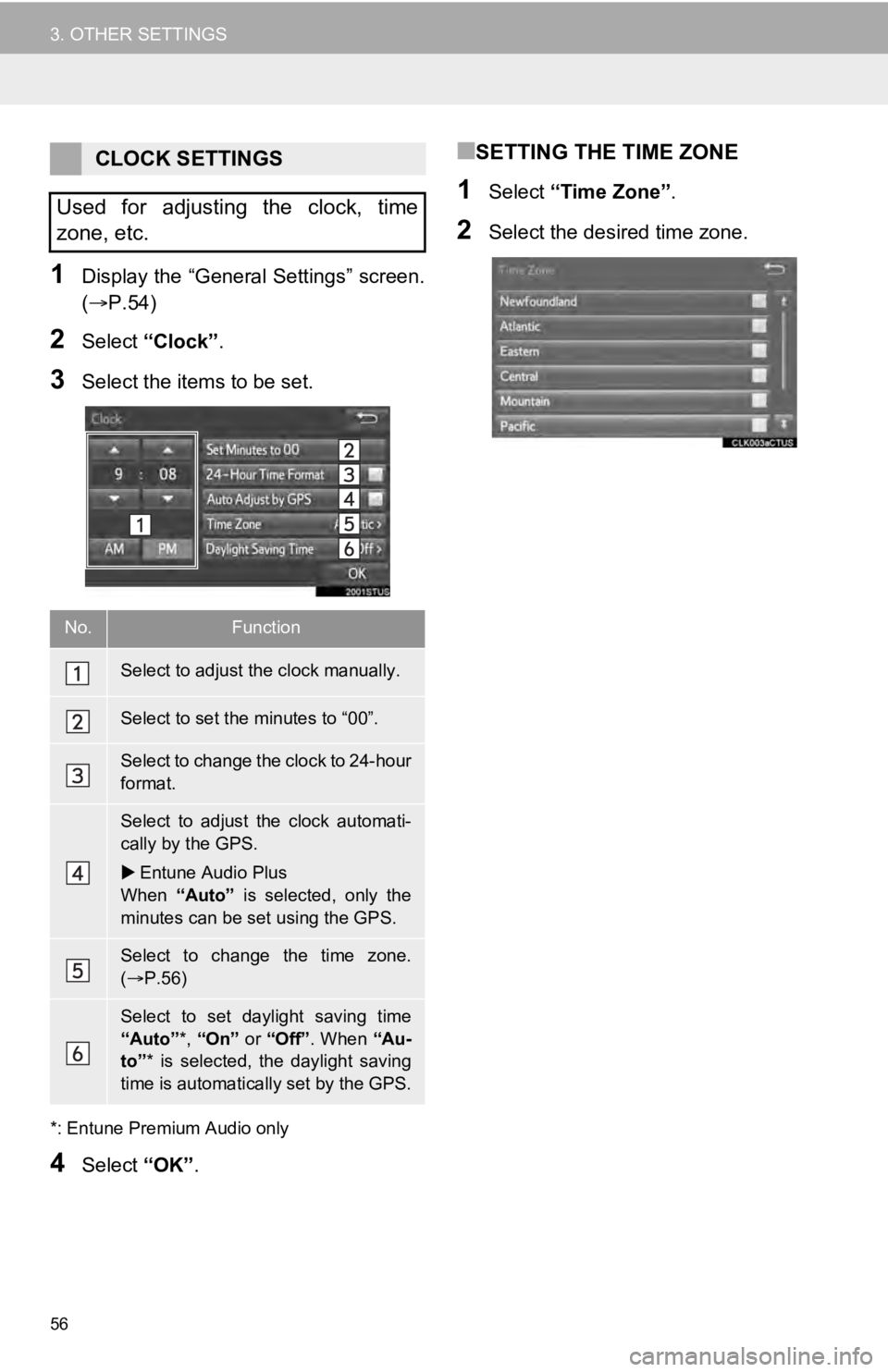 TOYOTA SEQUOIA 2019 Accessories, Audio & Navigation (in English) 56
3. OTHER SETTINGS
1Display the “General Settings” screen.
(P.54)
2Select “Clock”.
3Select the items to be set.
*: Entune Premium Audio only
4Select “OK”.
■SETTING THE TIME ZONE
1Se TOYOTA SEQUOIA 2019 Accessories, Audio & Navigation (in English) 56
3. OTHER SETTINGS
1Display the “General Settings” screen.
(P.54)
2Select “Clock”.
3Select the items to be set.
*: Entune Premium Audio only
4Select “OK”.
■SETTING THE TIME ZONE
1Se