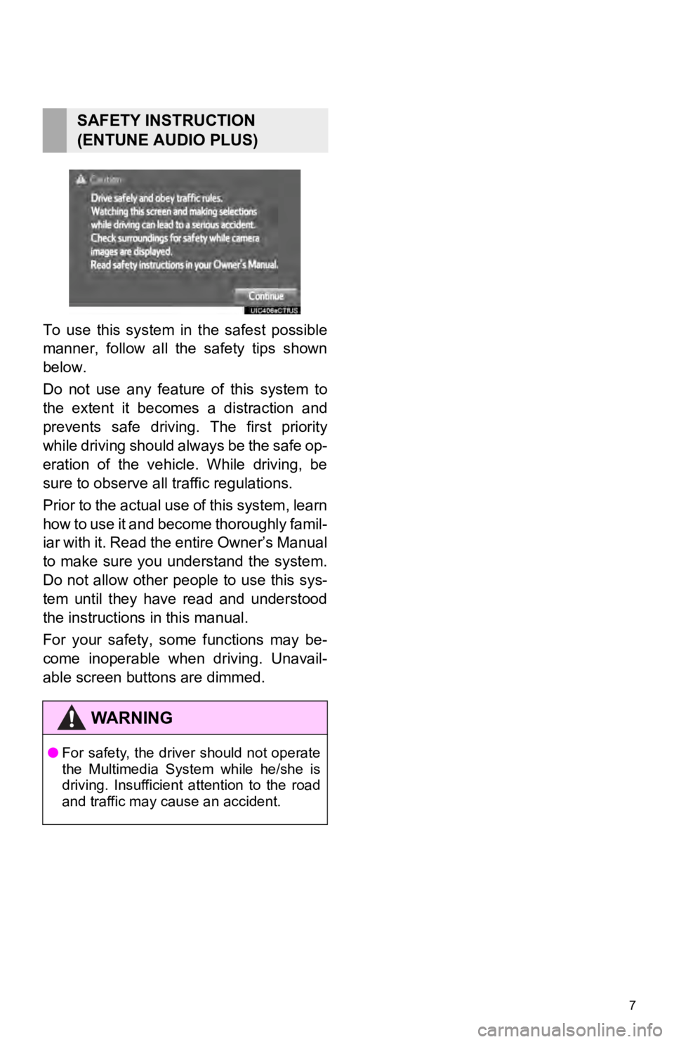 TOYOTA SEQUOIA 2019  Accessories, Audio & Navigation (in English) 7
To  use  this  system  in  the  safest  possible
manner,  follow  all  the  safety  tips  shown
below.
Do  not  use  any  feature  of  this  system  to
the  extent  it  becomes  a  distraction  and
