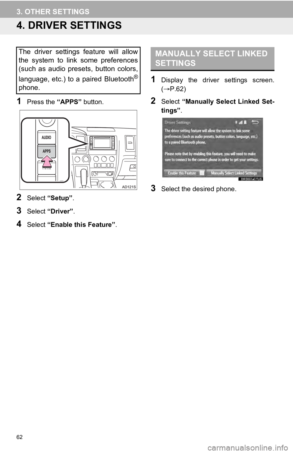 TOYOTA SEQUOIA 2019 Accessories, Audio & Navigation (in English) 62
3. OTHER SETTINGS
4. DRIVER SETTINGS
1Press the “APPS” button.
2Select “Setup” .
3Select “Driver” .
4Select “Enable this Feature” .
1Display the driver settings screen.
(P.62 TOYOTA SEQUOIA 2019 Accessories, Audio & Navigation (in English) 62
3. OTHER SETTINGS
4. DRIVER SETTINGS
1Press the “APPS” button.
2Select “Setup” .
3Select “Driver” .
4Select “Enable this Feature” .
1Display the driver settings screen.
(P.62