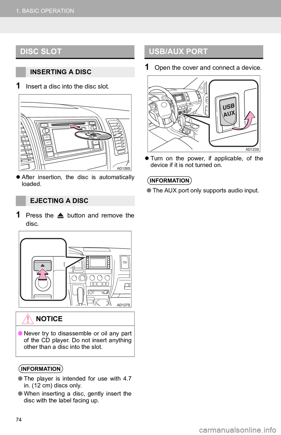 TOYOTA SEQUOIA 2019  Accessories, Audio & Navigation (in English) 74
1. BASIC OPERATION
1Insert a disc into the disc slot.
After  insertion,  the  disc  is  automatically
loaded.
1Press  the    button  and  remove  the
disc.
1Open the cover and connect a device.
