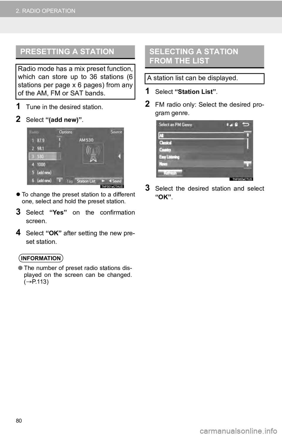 TOYOTA SEQUOIA 2019  Accessories, Audio & Navigation (in English) 80
2. RADIO OPERATION
1Tune in the desired station.
2Select “(add new)” .
To change the preset station to a different
one, select and hold the preset station.
3Select  “Yes”  on  the  confi