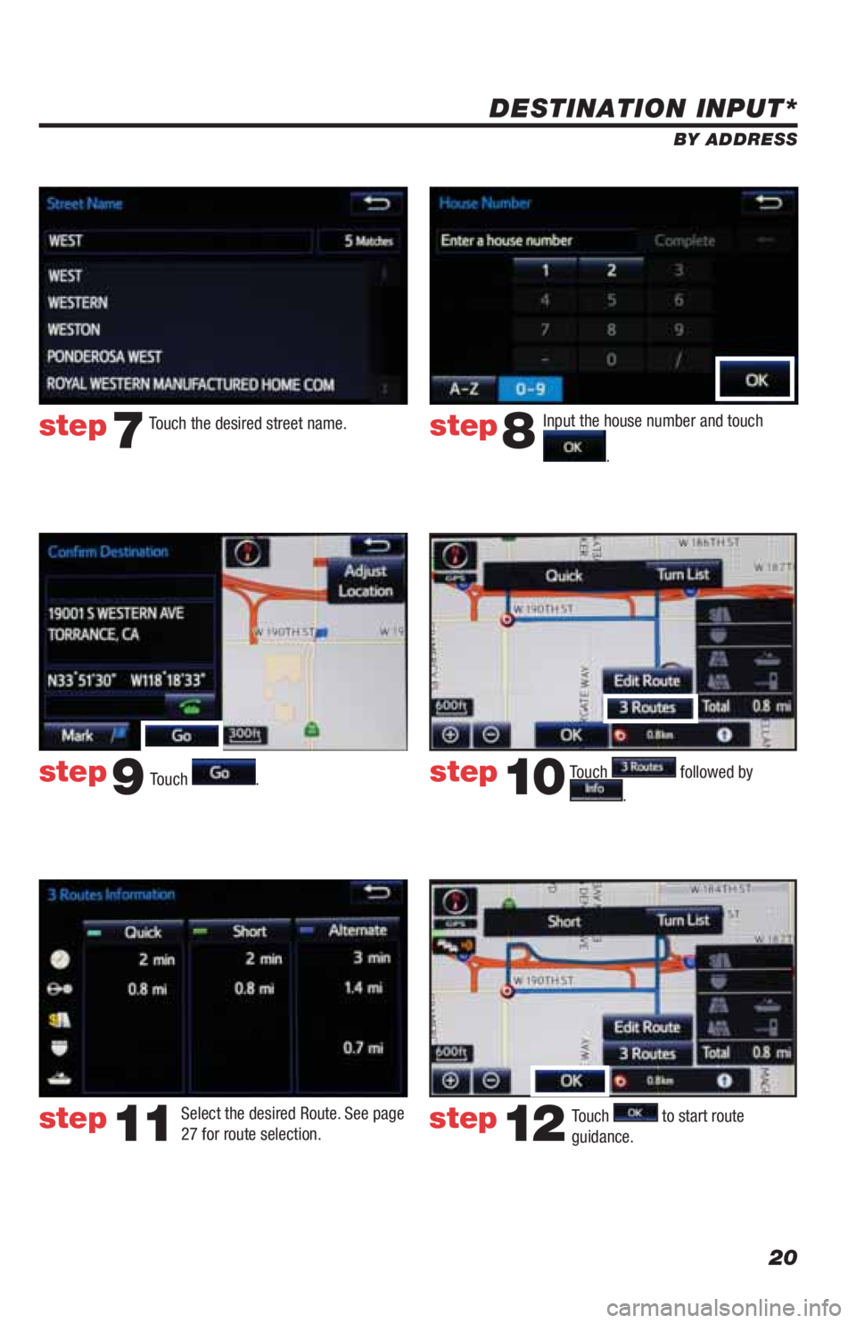 TOYOTA SEQUOIA 2019 Accessories, Audio & Navigation (in English) 20
DESTINATION INPUT*
BY ADDRESS
Touch
.Input the house number and touch
. Touch the desired street name.
Touch
followed by
.
step7step8
step9step10
Select the desired Route. See page
27 for TOYOTA SEQUOIA 2019 Accessories, Audio & Navigation (in English) 20
DESTINATION INPUT*
BY ADDRESS
Touch
.Input the house number and touch
. Touch the desired street name.
Touch
followed by
.
step7step8
step9step10
Select the desired Route. See page
27 for