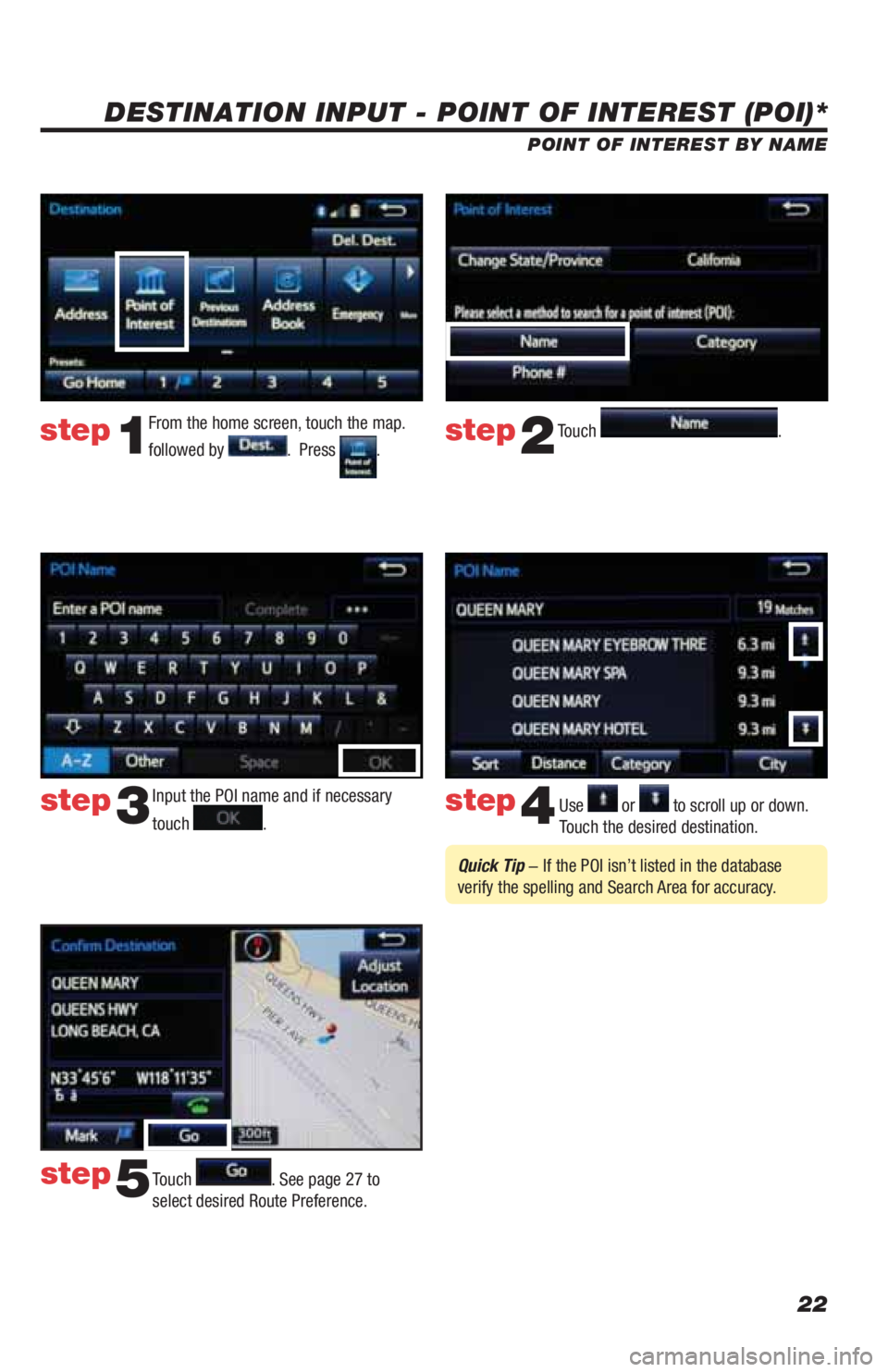 TOYOTA SEQUOIA 2019 Accessories, Audio & Navigation (in English) 22
DESTINATION INPUT - POINT OF INTEREST (POI)*
POINT OF INTEREST BY NAME
Input the POI name and if necessary
touch
. Use or to scroll up or down.
Touch the desired destination.
Touch
. See pag TOYOTA SEQUOIA 2019 Accessories, Audio & Navigation (in English) 22
DESTINATION INPUT - POINT OF INTEREST (POI)*
POINT OF INTEREST BY NAME
Input the POI name and if necessary
touch
. Use or to scroll up or down.
Touch the desired destination.
Touch
. See pag