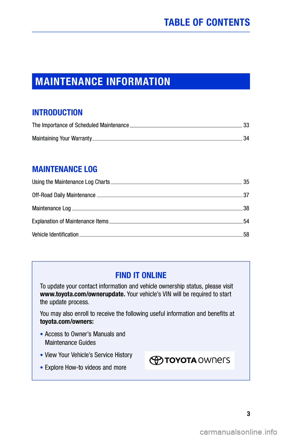 TOYOTA SEQUOIA 2019  Warranties & Maintenance Guides (in English) 3
TABLE OF CONTENTS
FIND IT ONLINE
To update your contact information and vehicle ownership status, please visit  
www.toyota.com/ownerupdate. Your vehicle’s VIN will be required to start   
the upd