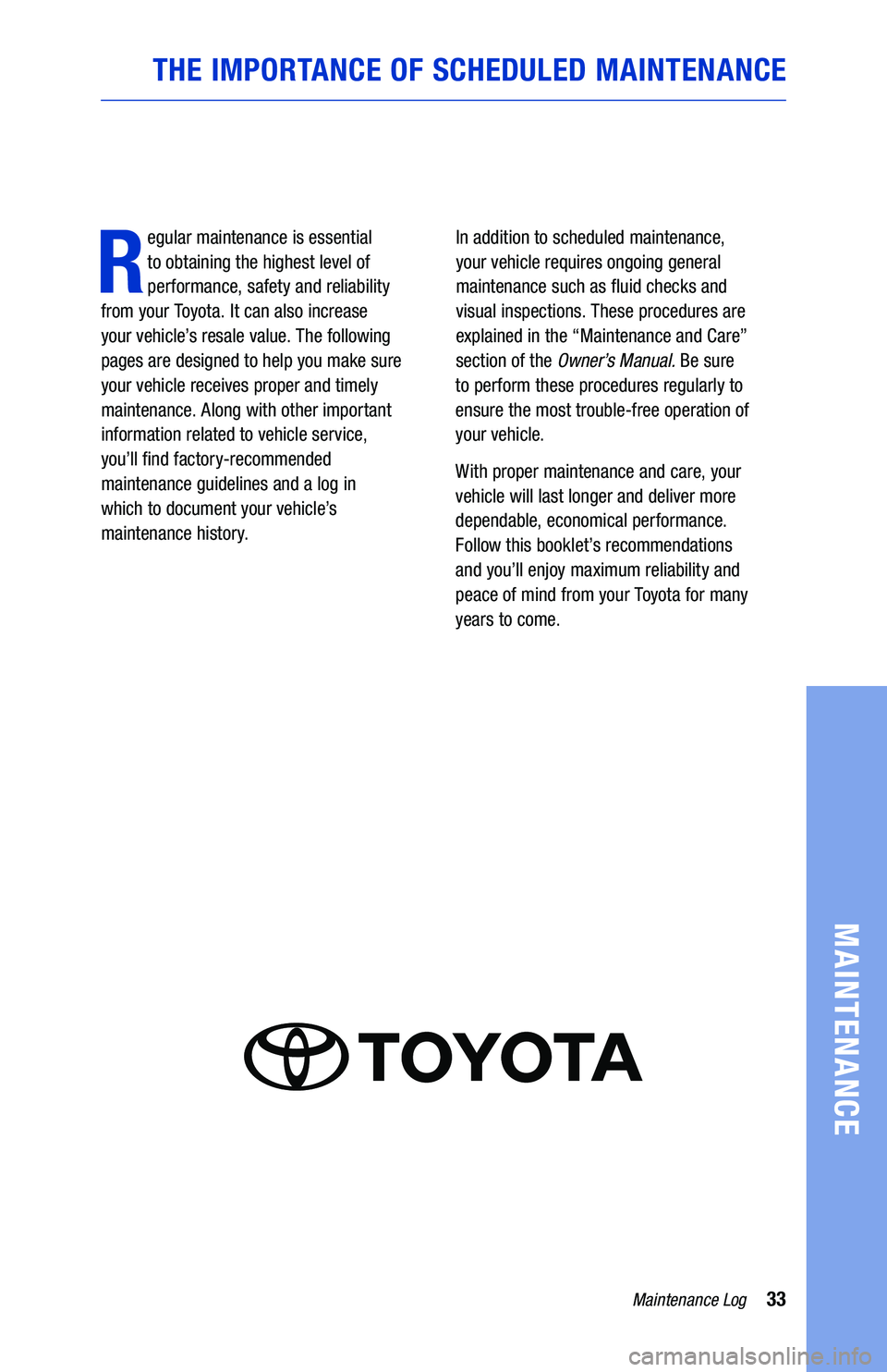 TOYOTA SEQUOIA 2019 Warranties & Maintenance Guides (in English) 33Maintenance Log
MAINTENANCE
THE IMPORTANCE OF SCHEDULED MAINTENANCE
R
egular maintenance is essential
to obtaining the highest level of
performance, safety and reliability
from your Toyota. It c TOYOTA SEQUOIA 2019 Warranties & Maintenance Guides (in English) 33Maintenance Log
MAINTENANCE
THE IMPORTANCE OF SCHEDULED MAINTENANCE
R
egular maintenance is essential
to obtaining the highest level of
performance, safety and reliability
from your Toyota. It c