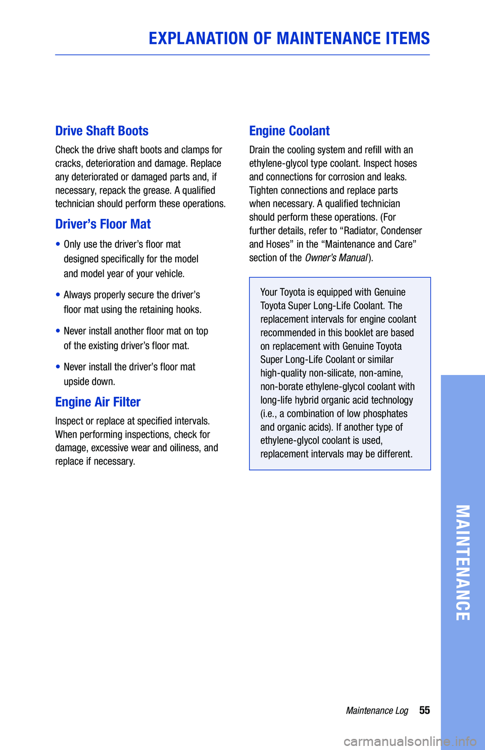 TOYOTA SEQUOIA 2019  Warranties & Maintenance Guides (in English) 55Maintenance Log
MAINTENANCE
EXPLANATION OF MAINTENANCE ITEMS
Drive Shaft Boots
Check the drive shaft boots and clamps for 
cracks, deterioration and damage. Replace 
any deteriorated or damaged part