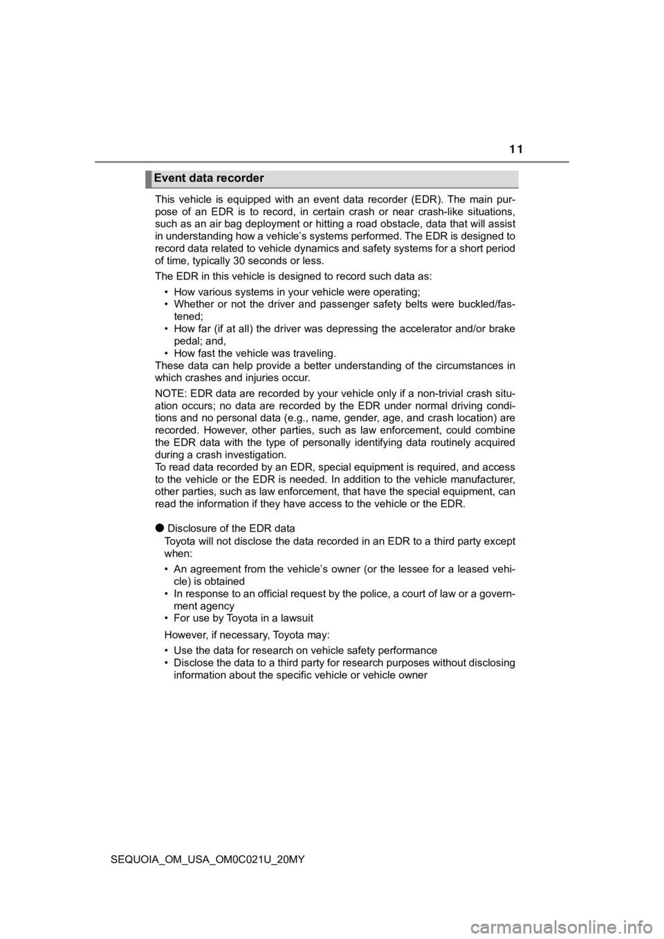 TOYOTA SEQUOIA 2020 (in English) User Guide 11
SEQUOIA_OM_USA_OM0C021U_20MYThis vehicle is equipped with an event data recorder (EDR). The
main pur-
pose of an EDR is to record, in certain crash or near crash-lik e sit TOYOTA SEQUOIA 2020 (in English) User Guide 11
SEQUOIA_OM_USA_OM0C021U_20MYThis vehicle is equipped with an event data recorder (EDR). The
main pur-
pose of an EDR is to record, in certain crash or near crash-lik e sit