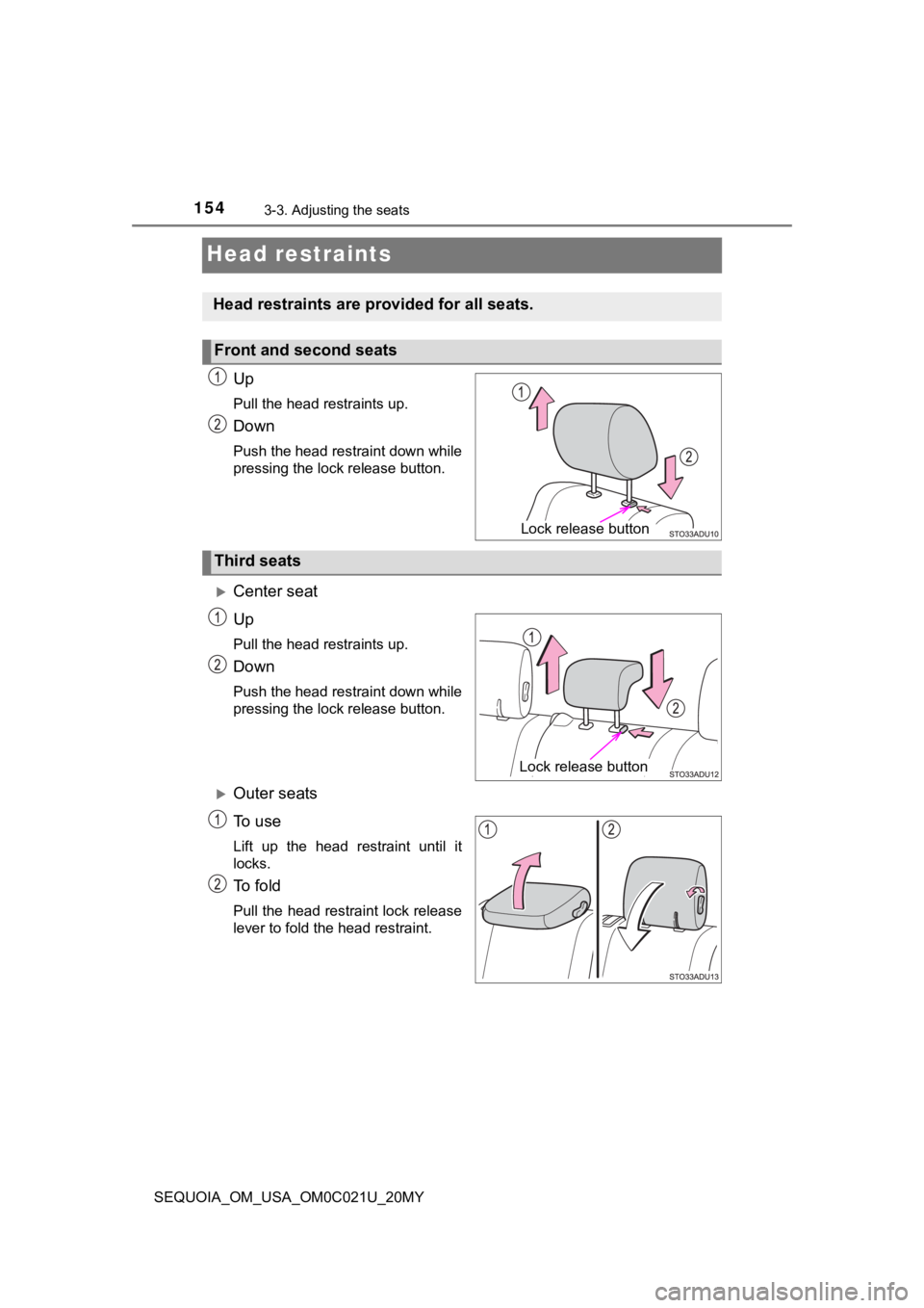 TOYOTA SEQUOIA 2020 Owners Manual (in English) 1543-3. Adjusting the seats
SEQUOIA_OM_USA_OM0C021U_20MY
Head restraints
Up
Pull the head restraints up.
Down
Push the head restraint down while
pressing the lock release button.
Center seat
Up
Pul TOYOTA SEQUOIA 2020 Owners Manual (in English) 1543-3. Adjusting the seats
SEQUOIA_OM_USA_OM0C021U_20MY
Head restraints
Up
Pull the head restraints up.
Down
Push the head restraint down while
pressing the lock release button.
Center seat
Up
Pul
