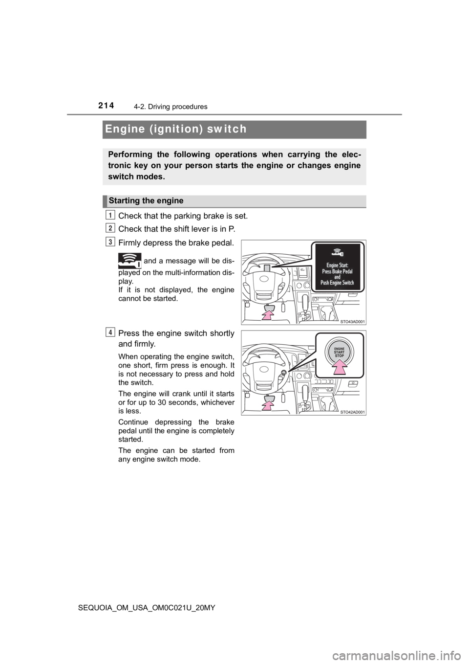 TOYOTA SEQUOIA 2020 (in English) Owners Manual 2144-2. Driving procedures
SEQUOIA_OM_USA_OM0C021U_20MY
Engine (ignition) switch
Check that the parking brake is set.
Check that the shift lever is in P.
Firmly depress the brake pedal.
and a mess TOYOTA SEQUOIA 2020 (in English) Owners Manual 2144-2. Driving procedures
SEQUOIA_OM_USA_OM0C021U_20MY
Engine (ignition) switch
Check that the parking brake is set.
Check that the shift lever is in P.
Firmly depress the brake pedal.
and a mess