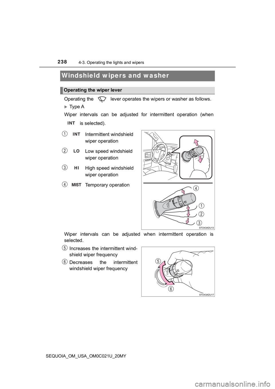 TOYOTA SEQUOIA 2020 Owners Manual (in English) 2384-3. Operating the lights and wipers
SEQUOIA_OM_USA_OM0C021U_20MY
Windshield wipers and washer
Operating the lever operates the wipers or washer as follows.
Ty p e A
Wiper intervals can be TOYOTA SEQUOIA 2020 Owners Manual (in English) 2384-3. Operating the lights and wipers
SEQUOIA_OM_USA_OM0C021U_20MY
Windshield wipers and washer
Operating the lever operates the wipers or washer as follows.
Ty p e A
Wiper intervals can be