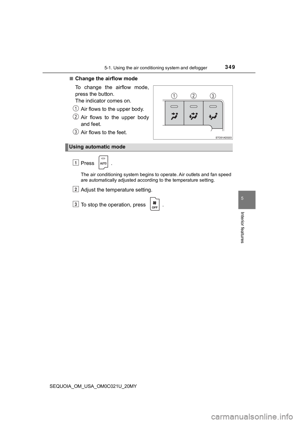 TOYOTA SEQUOIA 2020 Owners Manual (in English) 3495-1. Using the air conditioning system and defogger
5
Interior features
SEQUOIA_OM_USA_OM0C021U_20MY■
Change the airflow mode
To change the airflow mode,
press the button.
The indicator come TOYOTA SEQUOIA 2020 Owners Manual (in English) 3495-1. Using the air conditioning system and defogger
5
Interior features
SEQUOIA_OM_USA_OM0C021U_20MY■
Change the airflow mode
To change the airflow mode,
press the button.
The indicator come
