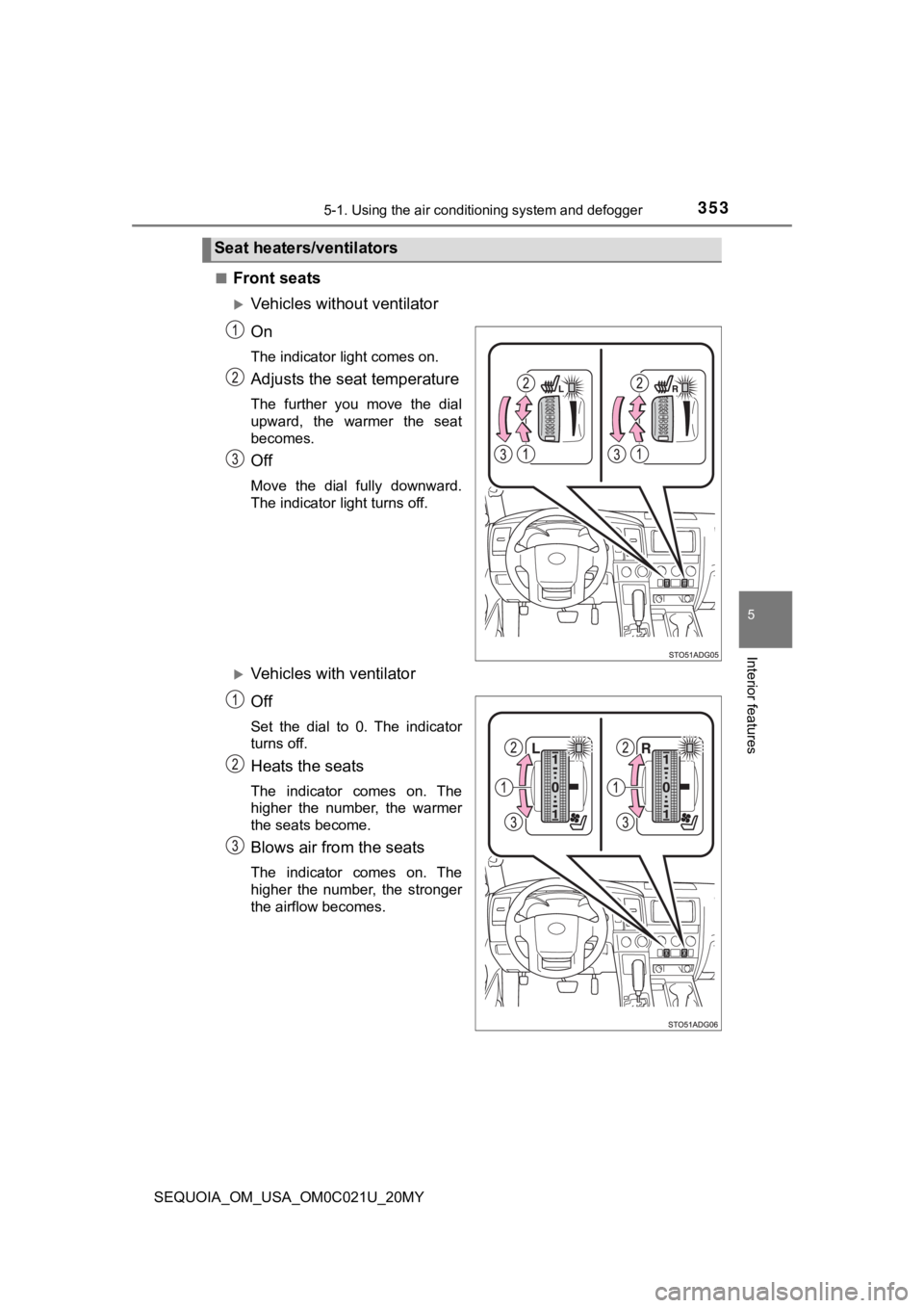TOYOTA SEQUOIA 2020  Owners Manual (in English) 3535-1. Using the air conditioning system and defogger
5
Interior features
SEQUOIA_OM_USA_OM0C021U_20MY■
Front seats
Vehicles without ventilator
On
The indicator light comes on.
Adjusts the seat 