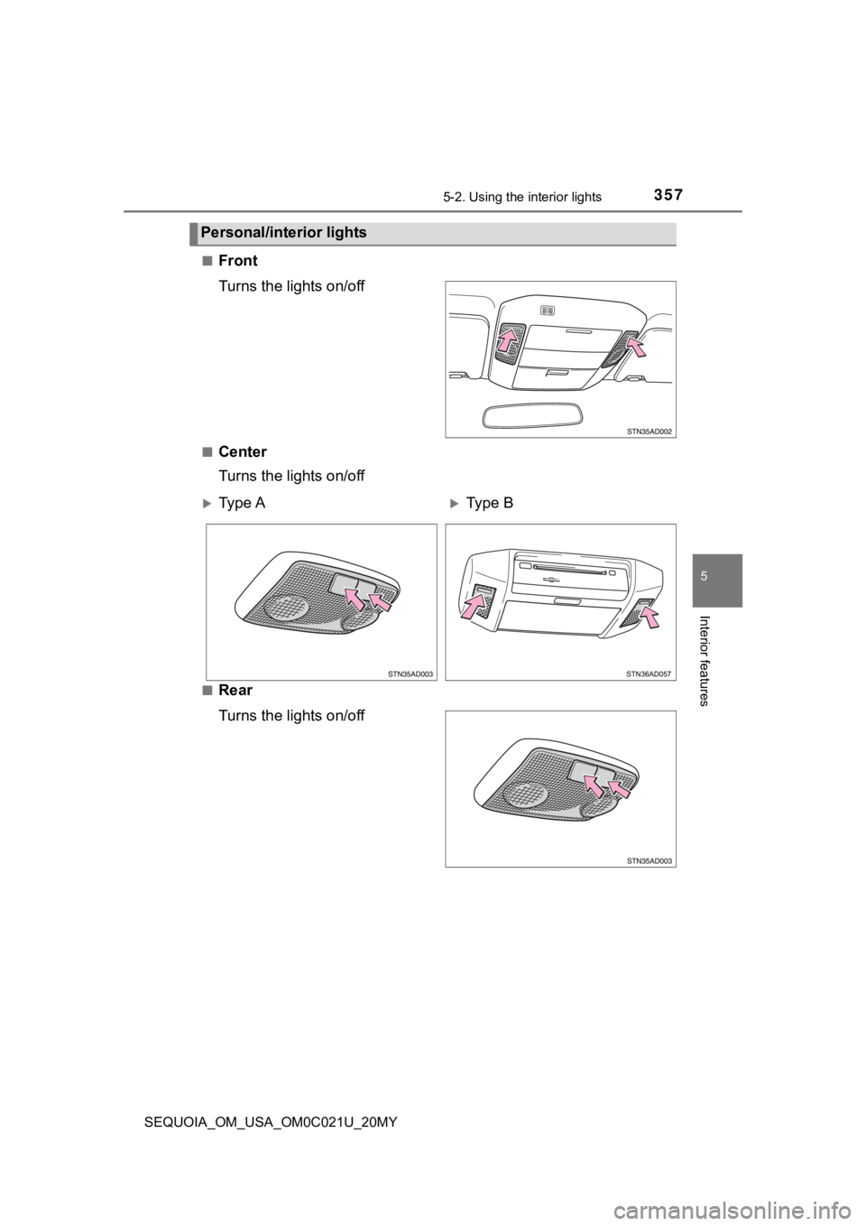 TOYOTA SEQUOIA 2020  Owners Manual (in English) 3575-2. Using the interior lights
5
Interior features
SEQUOIA_OM_USA_OM0C021U_20MY■
Front
Turns the lights on/off
■Center
Turns the lights on/off
■Rear
Turns the lights on/off
Personal/interior 