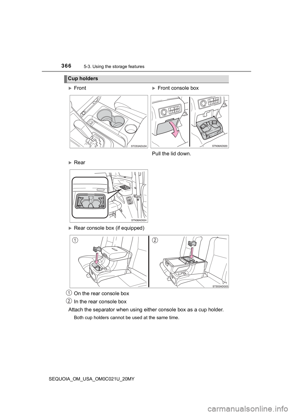 TOYOTA SEQUOIA 2020  Owners Manual (in English) 3665-3. Using the storage features
SEQUOIA_OM_USA_OM0C021U_20MY
Cup holders
FrontFront console box
Pull the lid down.
Rear
Rear console box (if equipped)
On the rear console box
In the rea